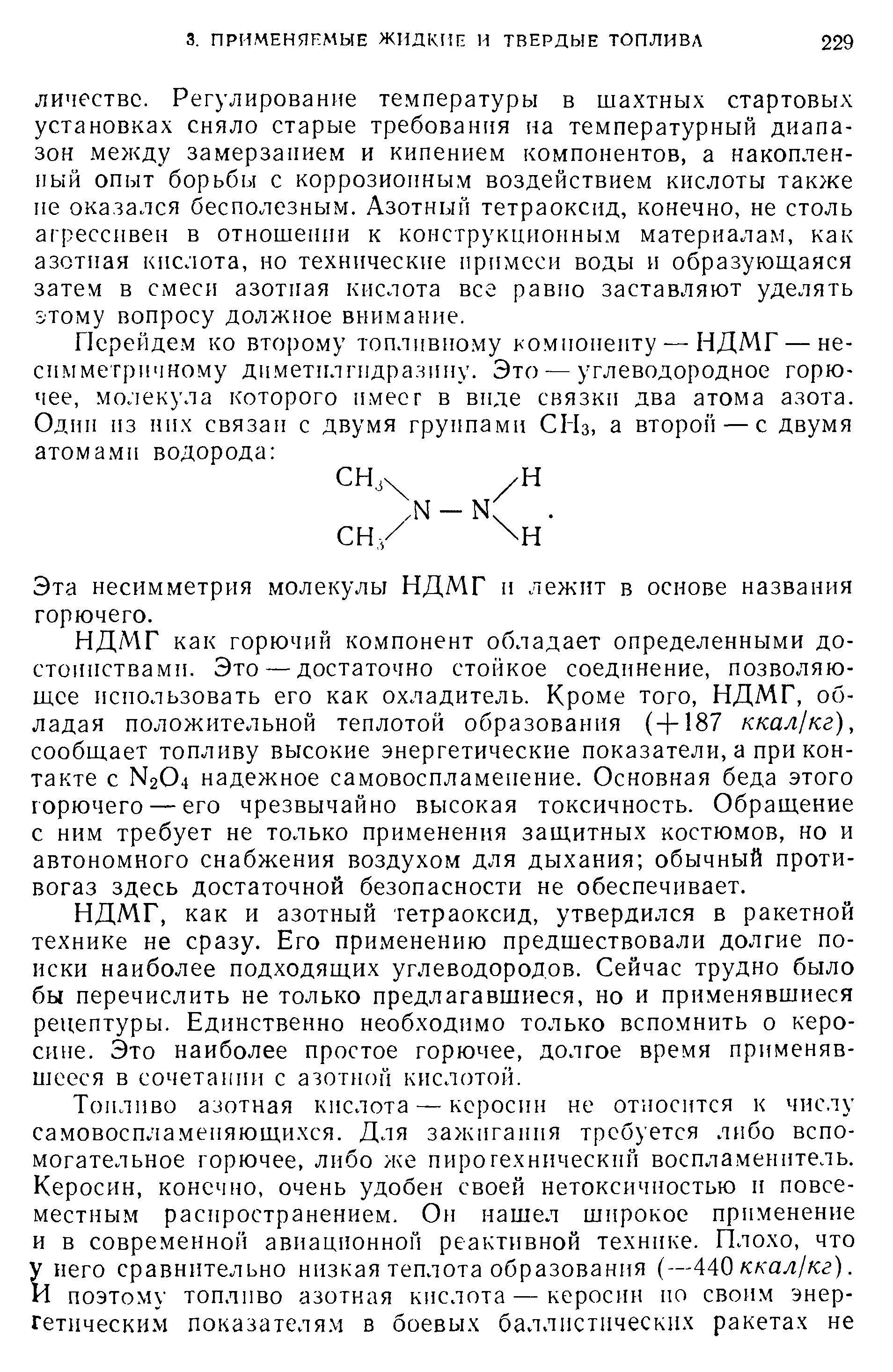 как и азотный тетраоксид, утвердился в ракетной технике не сразу. Его применению предшествовали долгие поиски наиболее подходящих углеводородов. Сейчас трудно было бы перечислить не только предлагавшиеся, но и применявшиеся рецептуры. Единственно необходимо только вспомнить о керосине. Это наиболее простое горючее, долгое время применявшееся в сочетании с азотной кислотой.
