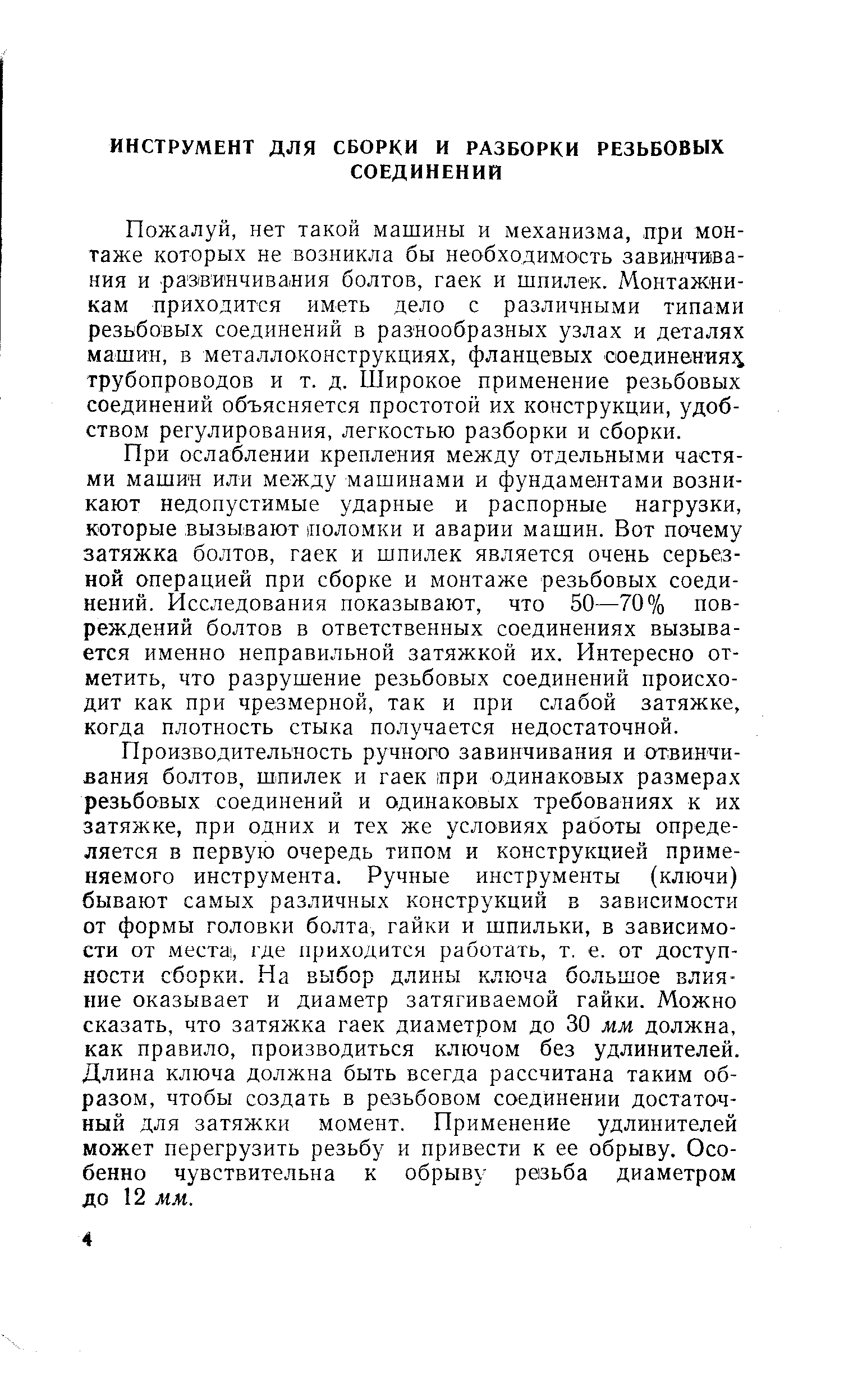 Пожалуй, нет такой машины и механизма, при монтаже которых не возникла бы необходимость завинчивания и -развинчивания болтов, гаек и шпилек. Монтажникам приходится иметь дело с различными типами резьбовых соединений в разнообразных узлах и деталях машин, в металлоконструкциях, фланцевых соединениям трубопроводов и т. д. ГДирокое применение резьбовых соединений объясняется простотой их конструкции, удобством регулирования, легкостью разборки и сборки.
