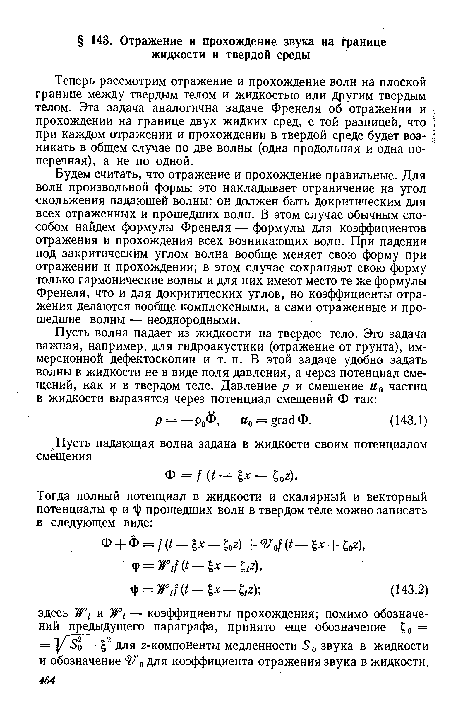 Теперь рассмотрим отражение и прохождение волн на плоской границе между твердым телом и жидкостью или другим твердым телом. Эта задача аналогична задаче Френеля об отражении и прохождении на границе двух жидких сред, с той разницей, что при каждом отражении и прохождении в твердой среде будет возникать в общем случае по две волны (одна продольная и одна поперечная), а не по одной.
