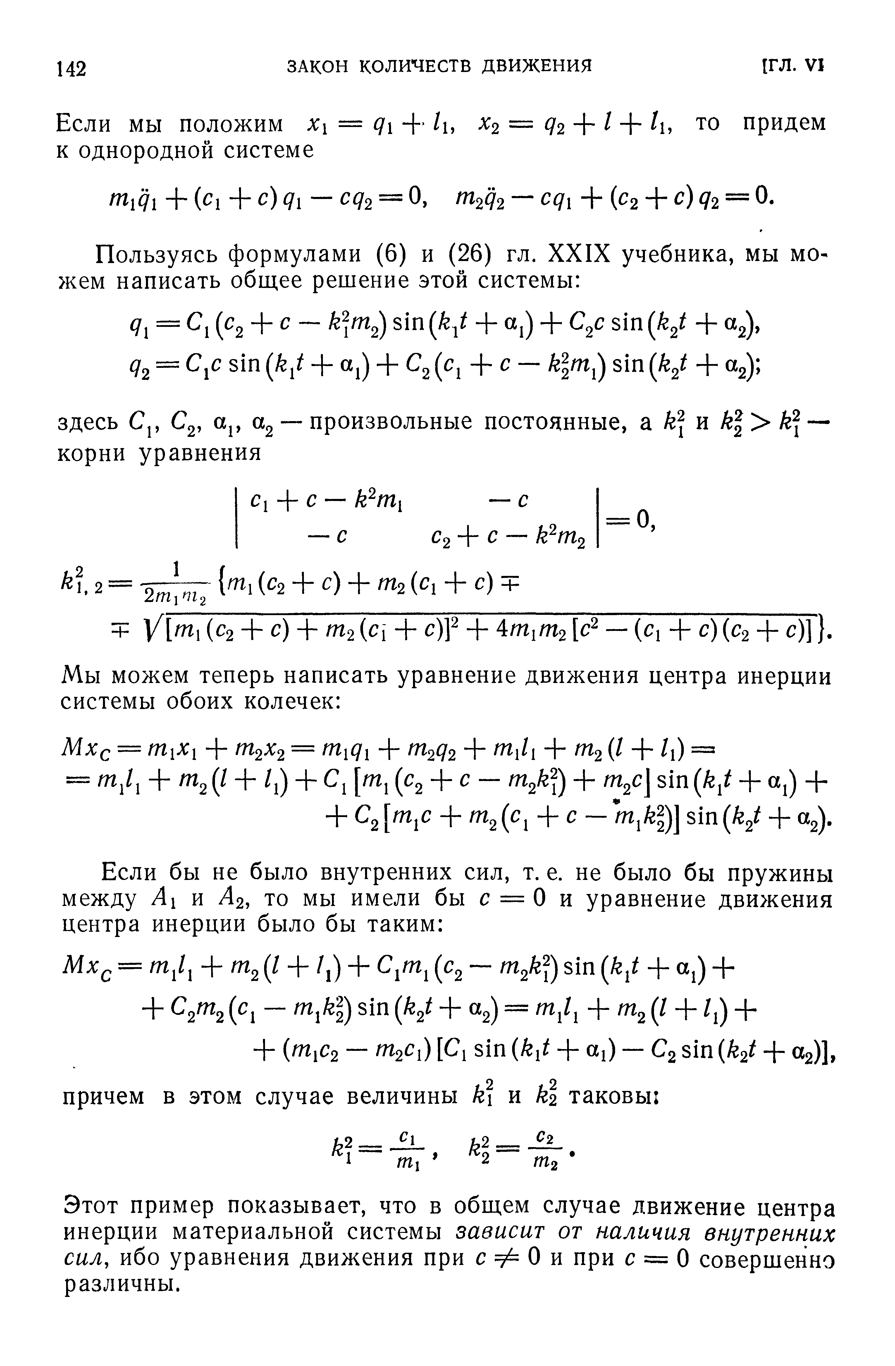 Этот пример показывает, что в общем случае движение центра инерции материальной системы зависит от наличия внутренних сил, ибо уравнения движения при с Ф О и при с = О совершенно различны.
