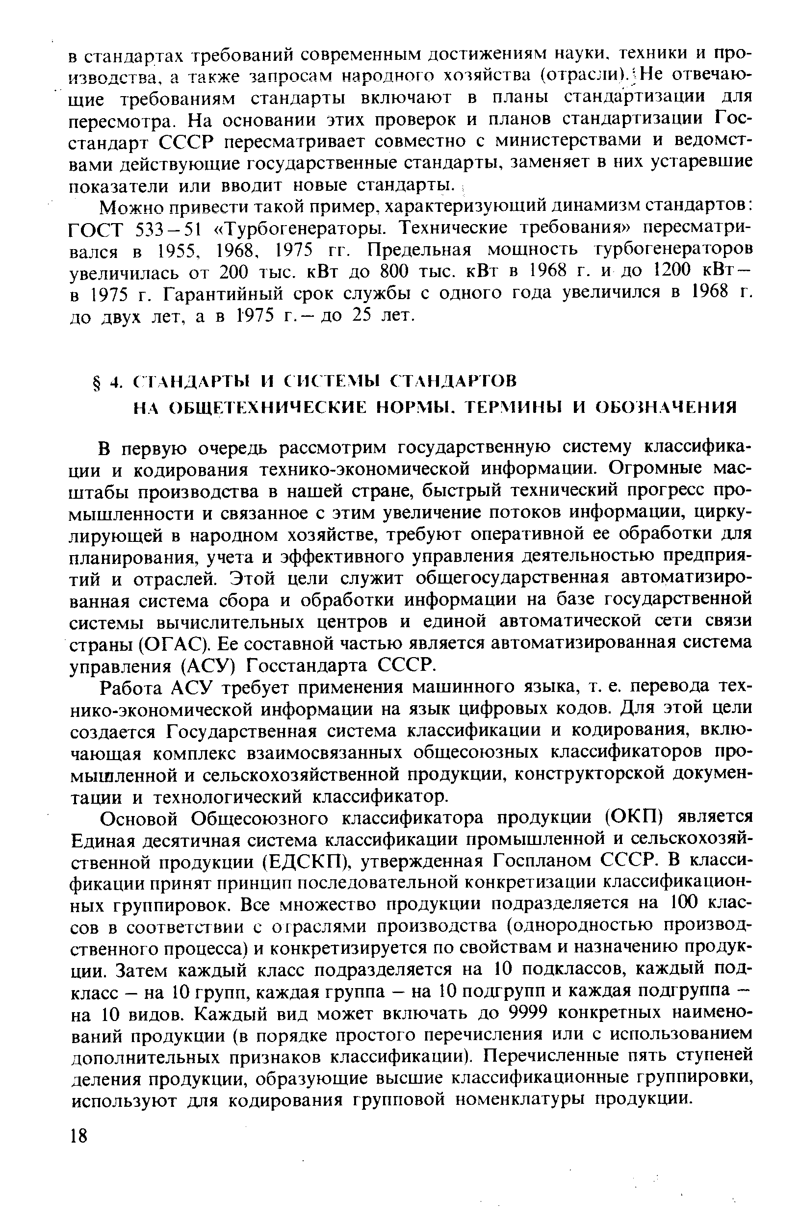 В первую очередь рассмотрим государственную систему классификации и кодирования технико-экономической информации. Огромные масштабы производства в нашей стране, быстрый технический прогресс промышленности и связанное с этим увеличение потоков информации, циркулирующей в народном хозяйстве, требуют оперативной ее обработки для планирования, учета и эффективного управления деятельностью предприятий и отраслей. Этой цели служит общегосударственная автоматизированная система сбора и обработки информации на базе государственной системы вычислительных центров и единой автоматической сети связи страны (ОГАС). Ее составной частью является автоматизированная система управления (АСУ) Госстандарта СССР.
