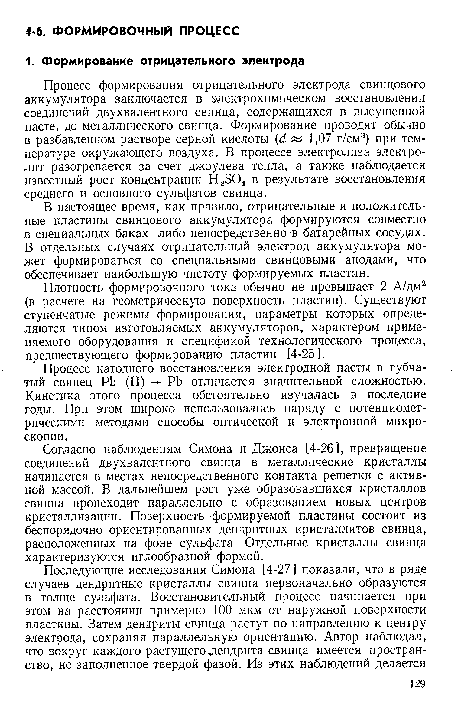 Процесс формирования отрицательного электрода свинцового аккумулятора заключается в электрохимическом восстановлении соединений двухвалентного свинца, содержащихся в высушенной пасте, до металлического свинца. Формирование проводят обычно Б разбавленном растворе серной кислоты (1 л 1,07 г/см ) при температуре окружающего воздуха. В процессе электролиза электролит разогревается за счет джоулева тепла, а также наблюдается известный рост концентрации Н2504 в результате восстановления среднего и основного сульфатов свинца.
