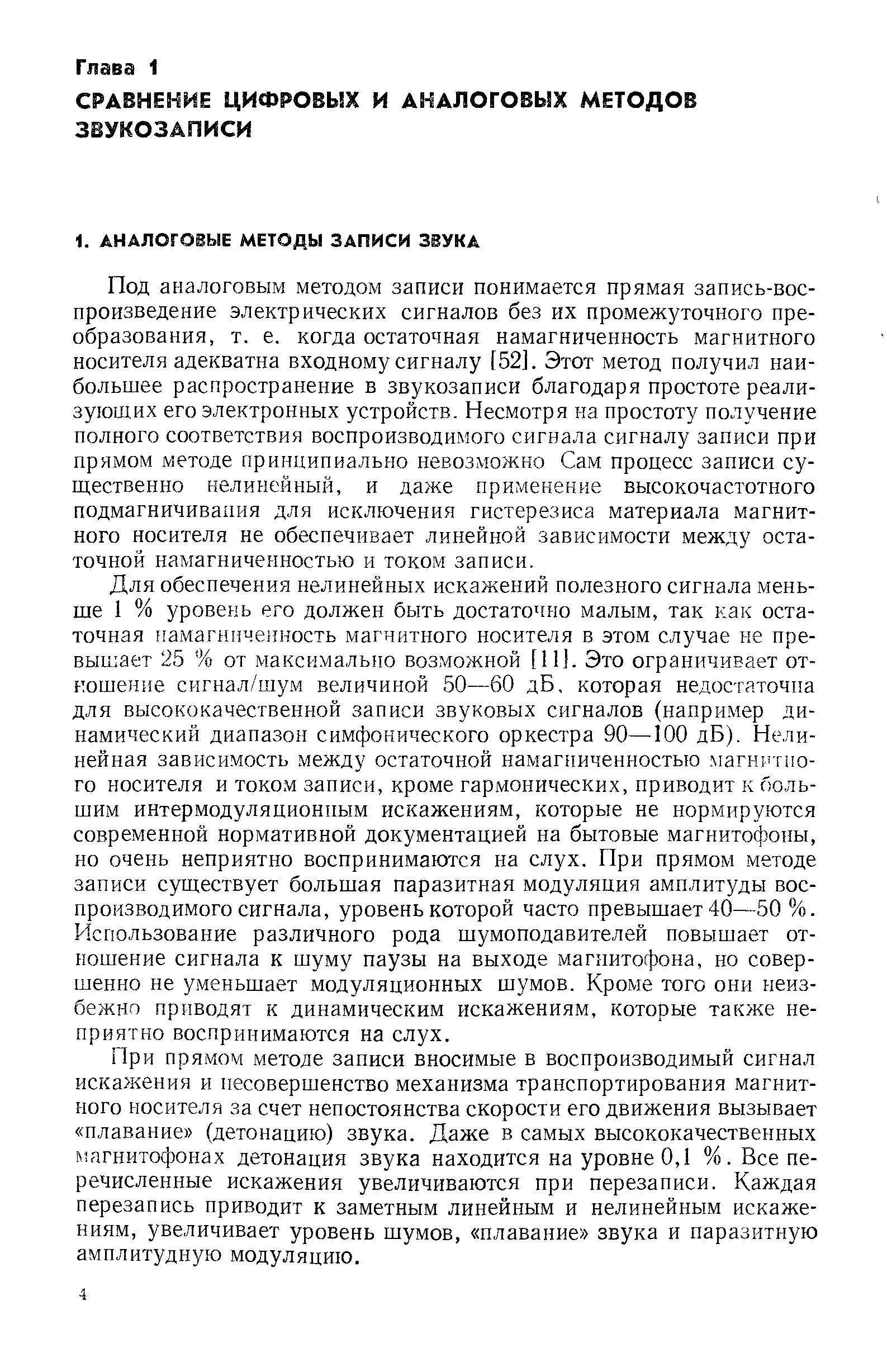 Под аналоговым методом записи понимается прямая запись-воспроизведение электрических сигналов без их промежуточного преобразования, т. е. когда остаточная намагниченность магнитного носителя адекватна входному сигналу [52]. Этот метод получил наибольшее распространение в звукозаписи благодаря простоте реализующих его электронных устройств. Несмотря на простоту получение полного соответствия воспроизводимого сигнала сигналу записи при прямом методе принципиально невозможно Сам процесс записи существенно нелинейный, и даже применение высокочастотного подмагничивапия для исключения гистерезиса материала магнитного носителя не обеспечивает линейной зависимости между остаточной намагниченностью и током записи.
