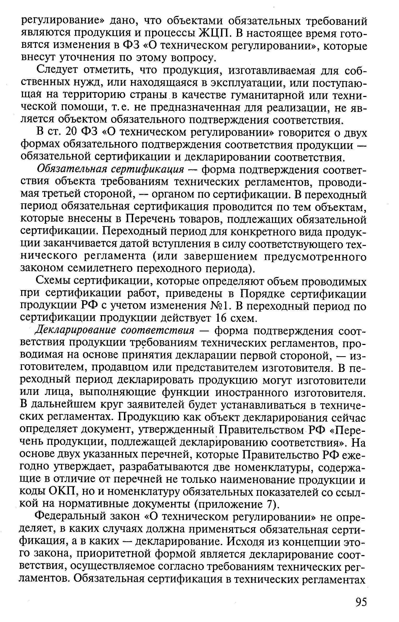 Следует отметить, что продукция, изготавливаемая для собственных нужд, или находящаяся в эксплуатации, или поступающая на территорию страны в качестве гуманитарной или технической помощи, т. е. не предназначенная для реализации, не является объектом обязательного подтверждения соответствия.
