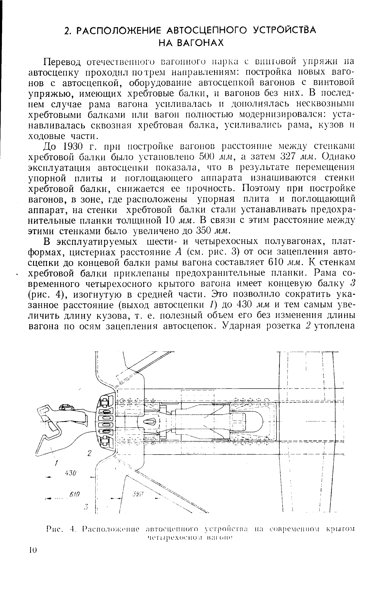 До 1930 г. при постройке вагонов расстояние между степкалш хребтовой балки было устаповлепо 500 мм, а затем 327 мм. Однако эксплуатация автосцепки показала, что в результате перемещения упорной плиты и поглощающего аппарата изнашиваются стенки хребтовой балки, снижается ее прочность. Поэтому при постройке вагонов, в зоне, где расположены упорная плита и поглощающий аппарат, на стенки хребтовой балки стали устанавливать предохранительные планки толщиной 10 мм. В связи с этим расстояние между этими стенками было увеличено до 350 мм.
