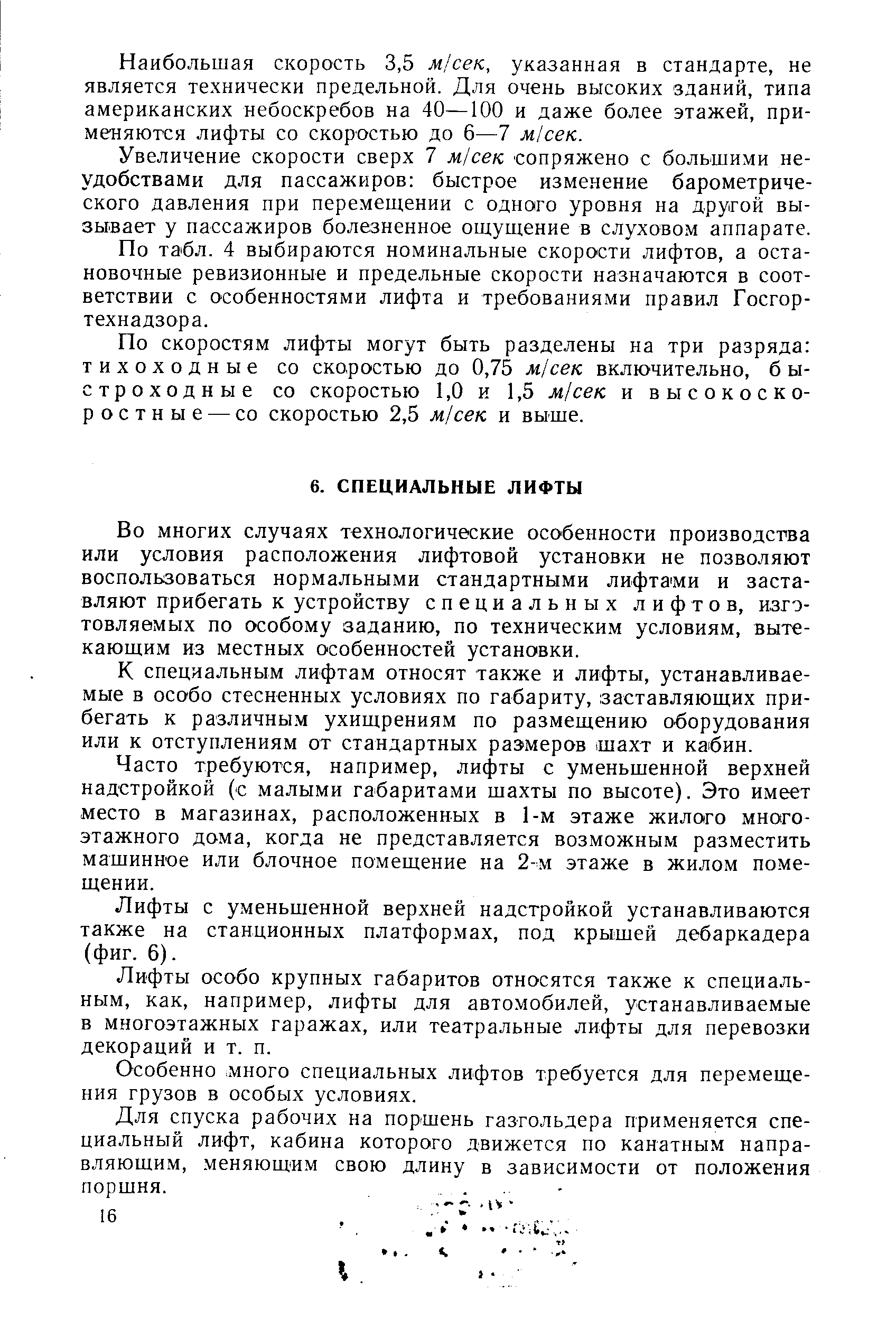 Во многих случаях технологические особенности производства или условия расположения лифтовой установки не позволяют воспользоваться нормальными стандартными лифта ми и заставляют прибегать к устройству специальных лифтов, изготовляемых по особому заданию, по техническим условиям, вытекающим из местных особенностей установки.
