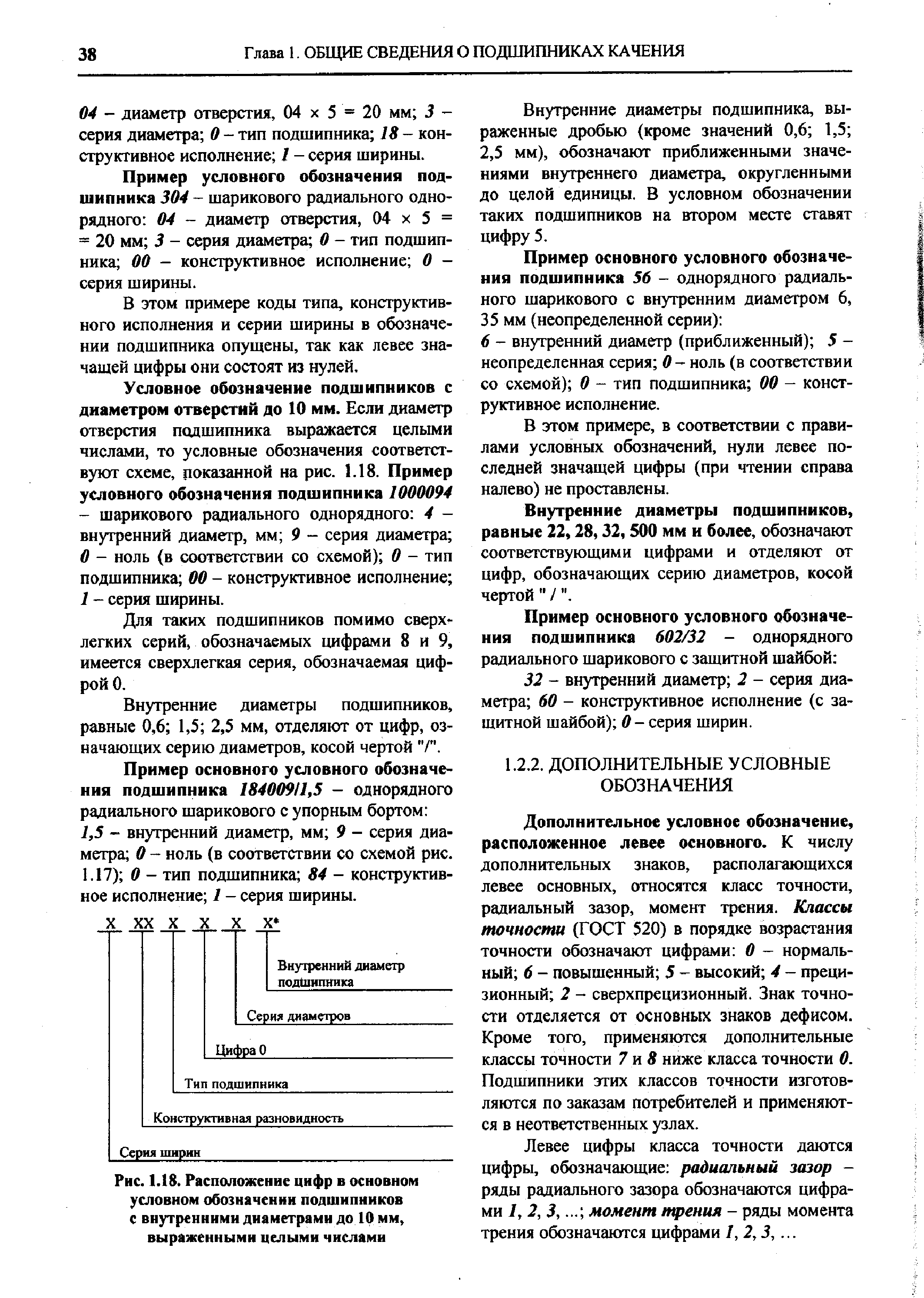 Дополнительное условное обозначение, расположенное левее основного. К числу дополнительных знаков, располагающихся левее основньпс, относятся класс точности, радиальный зазор, момент трения. Классы точности (ГОСТ 520) в порядке возрастания точности обозначают цифрами О - нормальный 6 - повышенный 5 - высокий 4 - прецизионный 2 - сверхпрсцизионный. Знак точности отделяется от основных знаков дефисом. Кроме того, применяются дополнительные классы точности 7 и 8 ниже класса точности 0. Подшипники этих классов точности изготовляются по заказам потребителей и применяются в неответственных узлах.
