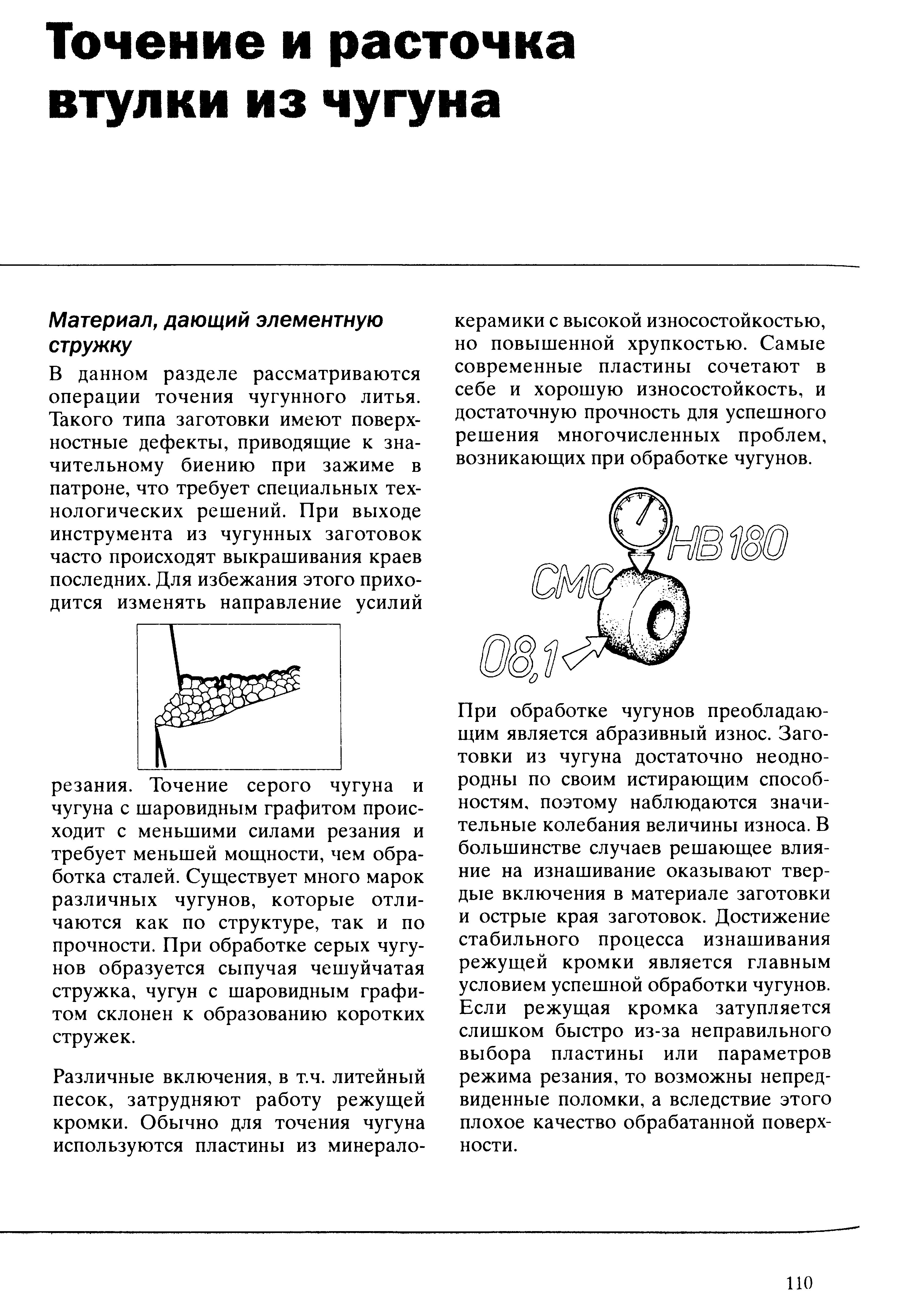 При обработке чугунов преобладающим является абразивный износ. Заготовки из чугуна достаточно неоднородны по своим истирающим способностям, поэтому наблюдаются значительные колебания величины износа. В большинстве случаев решающее влияние на изнашивание оказывают твердые включения в материале заготовки и острые края заготовок. Достижение стабильного процесса изнашивания режущей кромки является главным условием успешной обработки чугунов. Если режущая кромка затупляется слишком быстро из-за неправильного выбора пластины или параметров режима резания, то возможны непредвиденные поломки, а вследствие этого плохое качество обрабатанной поверхности.
