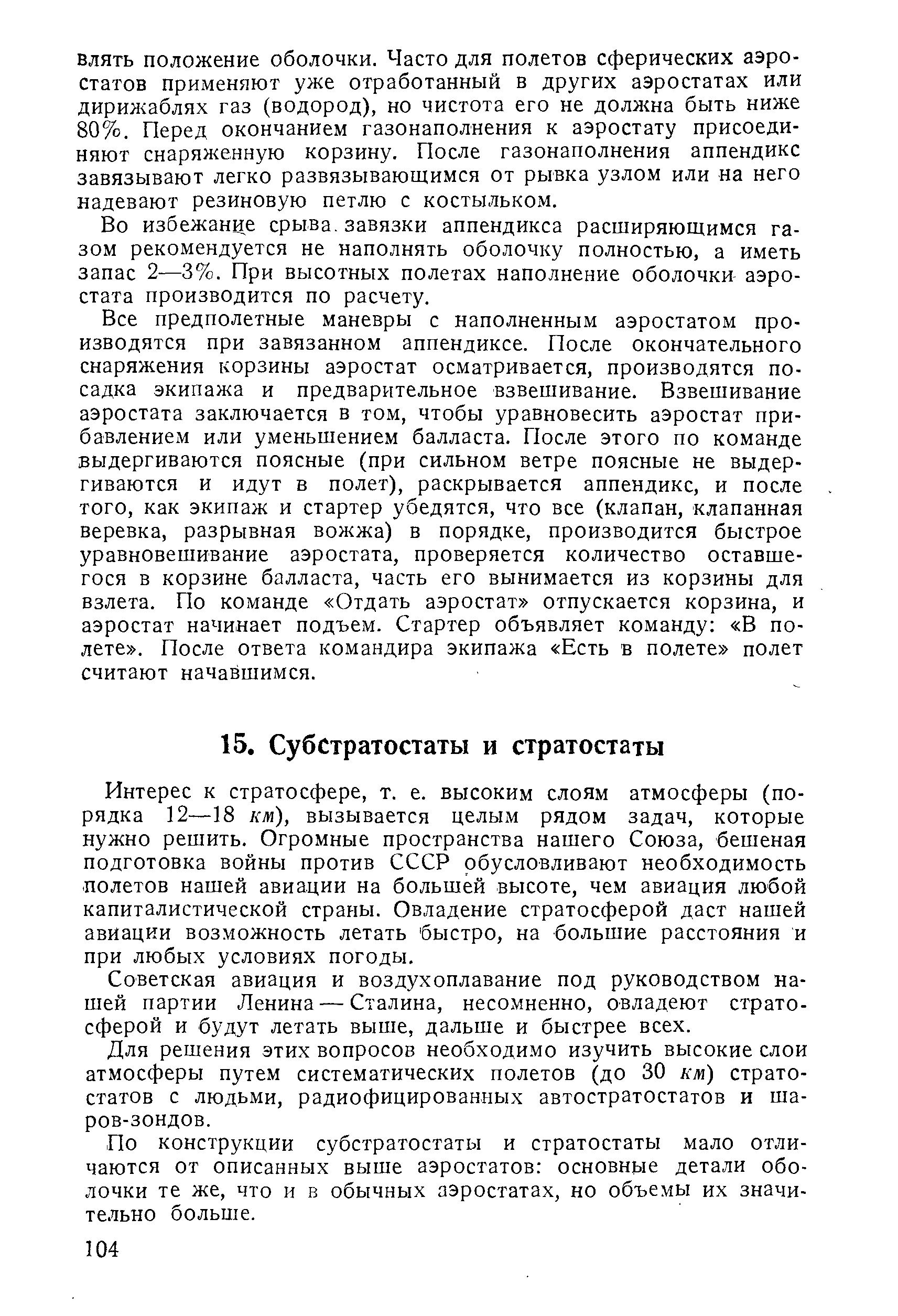 Интерес к стратосфере, т. е. высоким слоям атмосферы (порядка 12—18 кт), вызывается целым рядом задач, которые нужно решить. Огромные пространства нашего Союза, бешеная подготовка войны против СССР обусловливают необходимость полетов нашей авиации на большей высоте, чем авиация любой капиталистической страны. Овладение стратосферой даст нашей авиации возможность летать быстро, на большие расстояния и при любых условиях погоды.
