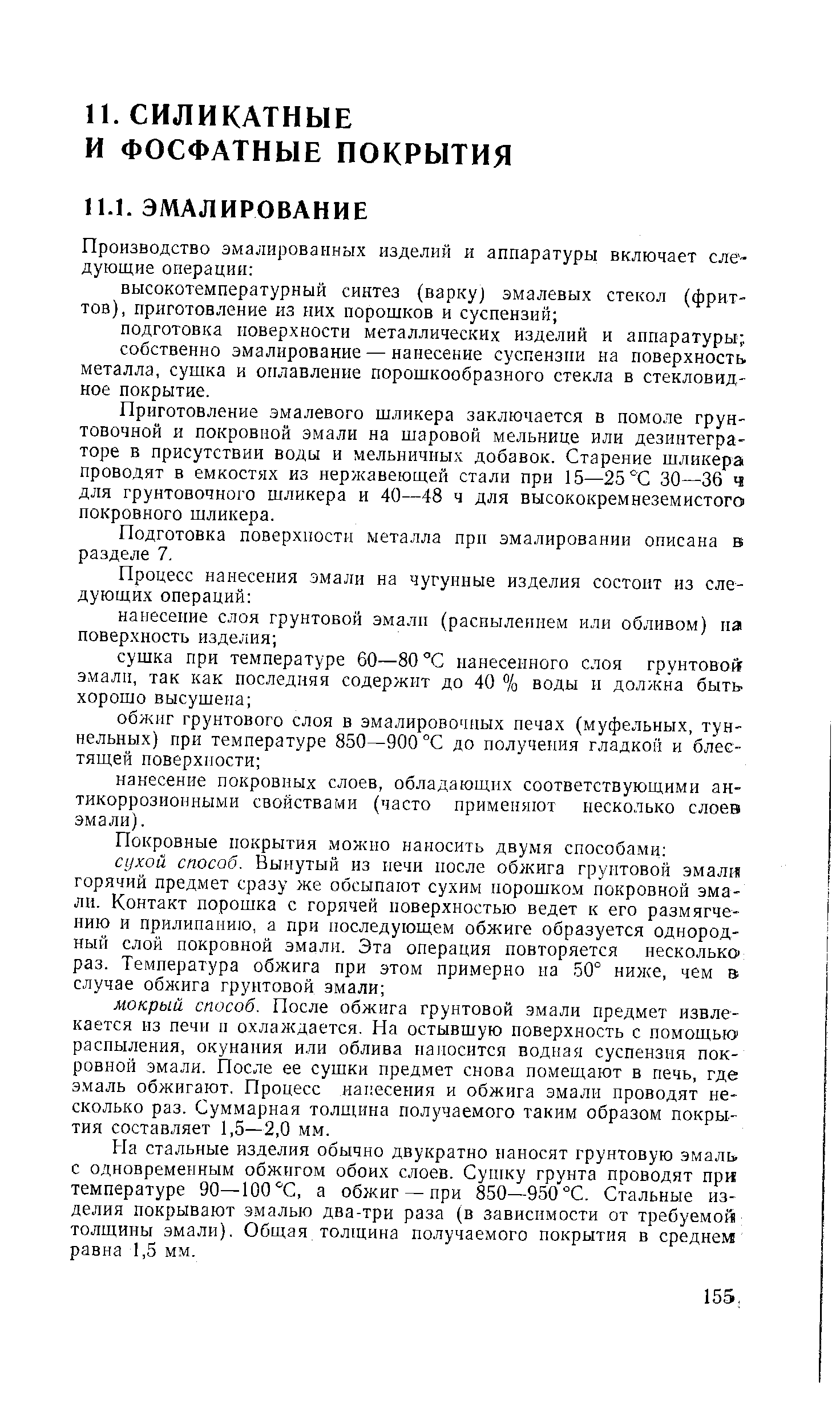 Приготовление эмалевого шликера заключается в помоле грунтовочной и покровной эмали на шаровой мельнице или дезинтеграторе в присутствии воды и мельничных добавок. Старение шликера проводят в емкостях из нержавеющей стали при 15—25 С 30—36 ч для грунтовочного шликера и 40—48 ч для высококремнеземистого покровного шликера.
