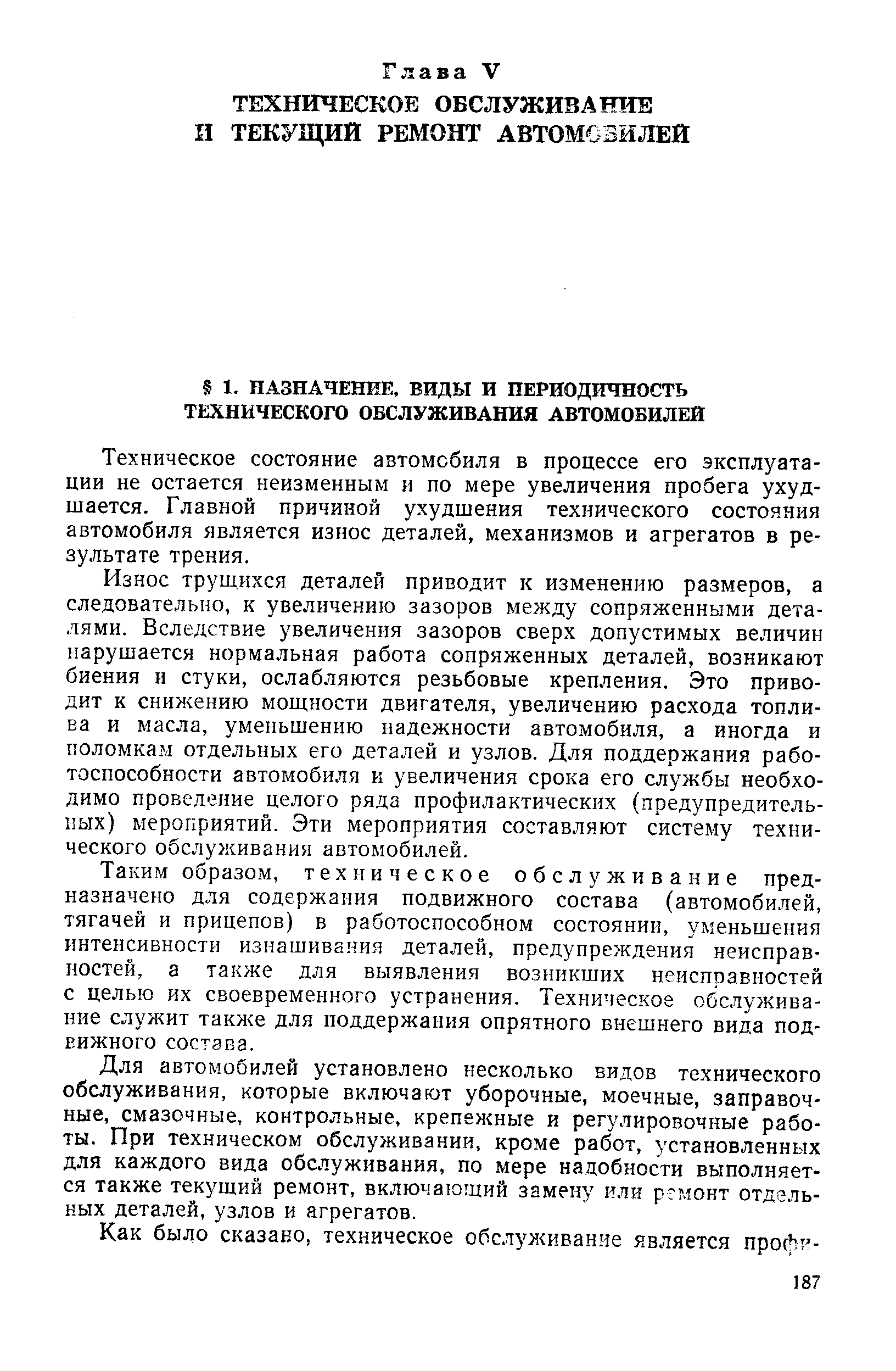 Для автомобилей установлено несколько видов технического обслуживания, которые включают уборочные, моечные, заправочные, смазочные, контрольные, крепежные и регулировочные работы. При техническом обслуживании, кроме работ, установленных для каждого вида обслуживания, по мере надобности выполняется также текущий ремонт, включающий замену или ргмонт отдельных деталей, узлов и агрегатов.
