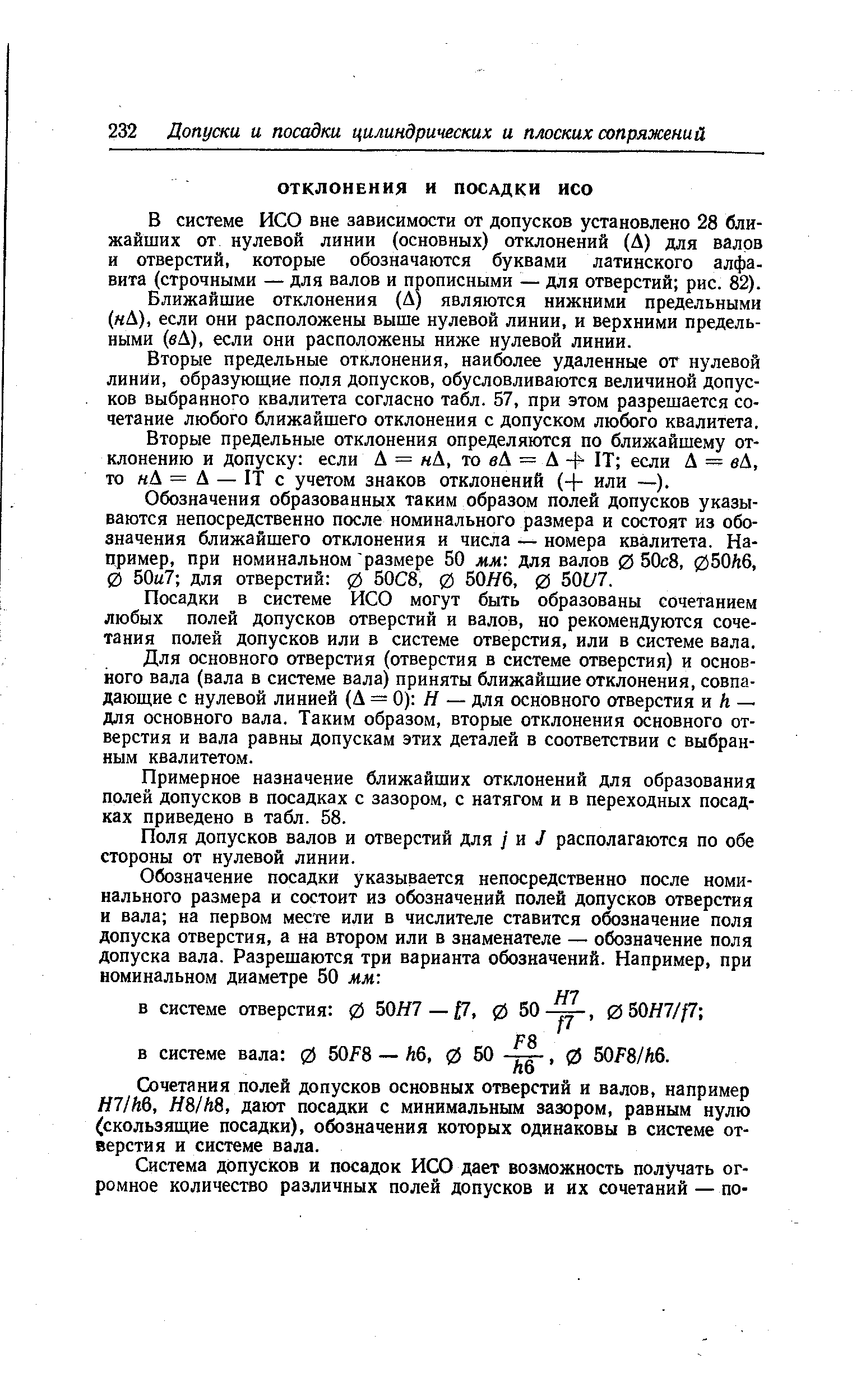 В системе ИСО вне зависимости от допусков установлено 28 ближайших от нулевой линии (основных) отклонений (Л) для валов и отверстий, которые обозначаются буквами латинского алфавита (строчными — для валов и прописными — для отверстий рис. 82).
