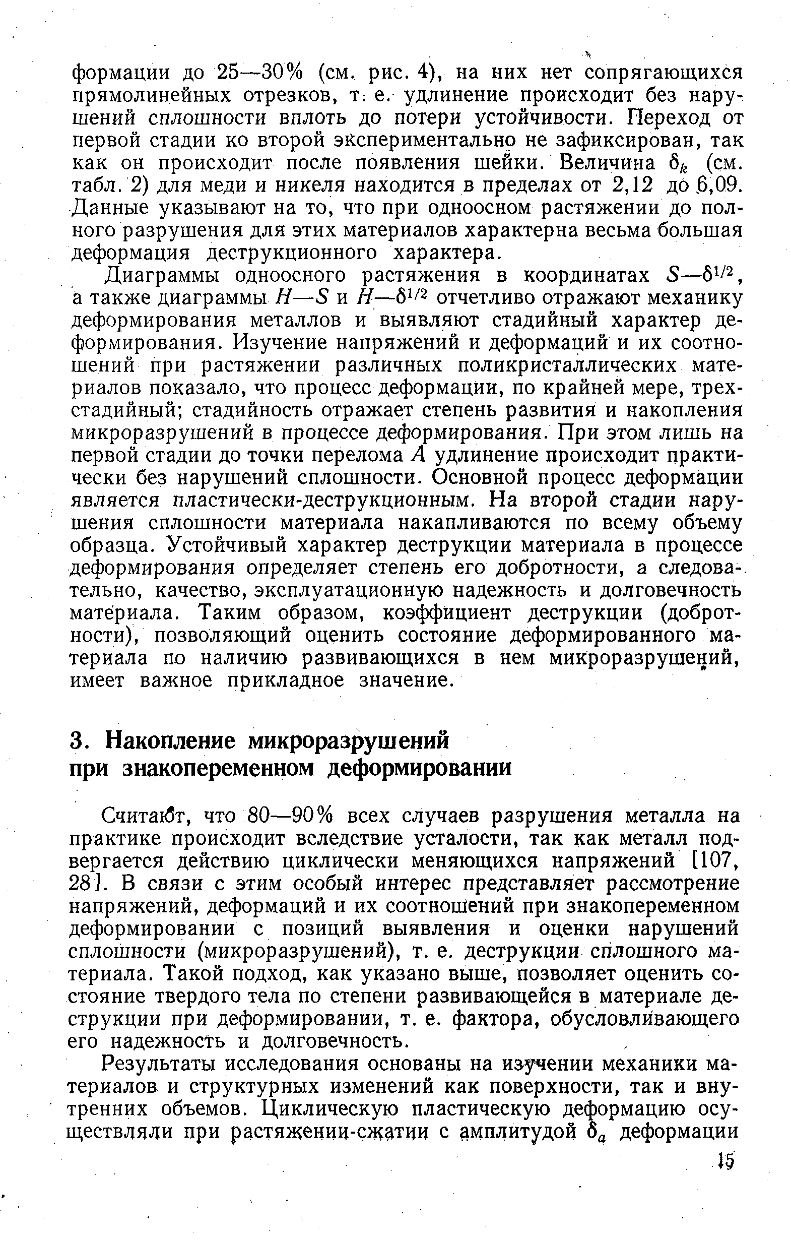 Считз1бт, что 80—90% всех случаев разрушения металла на практике происходит вследствие усталости, так как металл подвергается действию циклически меняющихся напряжений [107, 28]. В связи с этим особый интерес представляет рассмотрение напряжений, деформаций и их соотношений при знакопеременном деформировании с позиций выявления и оценки нарушений сплошности (микроразрушений), т. е. деструкции сплошного материала. Такой подход, как указано выше, позволяет оценить состояние твердого тела по степени развивающейся в материале деструкции при деформировании, т. е. фактора, обусловливающего его надежность и долговечность.
