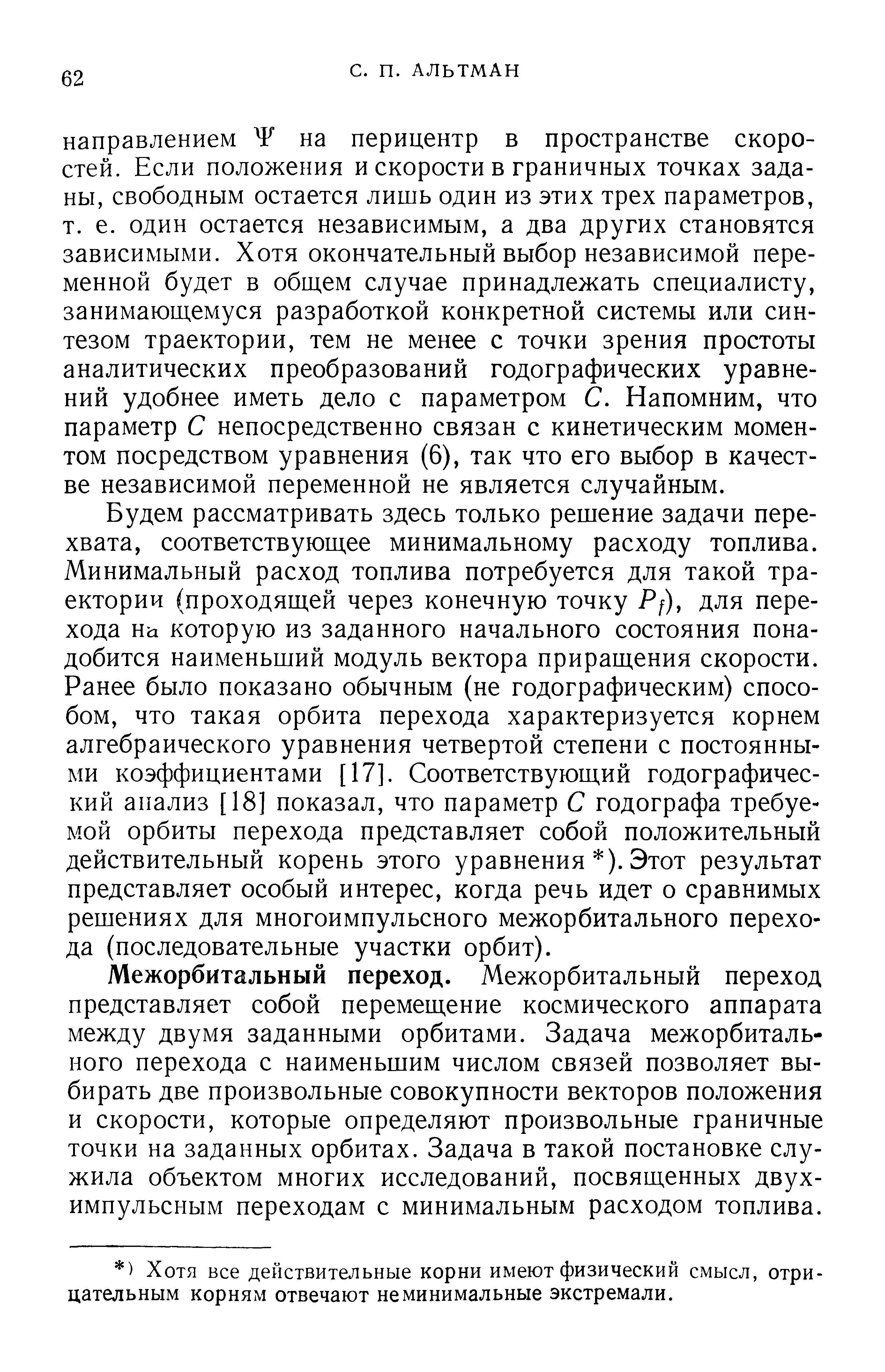 Будем рассматривать здесь только решение задачи перехвата, соответствующее минимальному расходу топлива. Минимальный расход топлива потребуется для такой траектории (проходящей через конечную точку Pf), для перехода Нс1 которую из заданного начального состояния понадобится наименьший модуль вектора приращения скорости. Ранее было показано обычным (не годографическим) способом, что такая орбита перехода характеризуется корнем алгебраического уравнения четвертой степени с постоянными коэффициентами [17]. Соответствующий годографический анализ [18] показал, что параметр С годографа требуемой орбиты перехода представляет собой положительный действительный корень этого уравнения ). Этот результат представляет особый интерес, когда речь идет о сравнимых решениях для многоимпульсного межорбитального перехода (последовательные участки орбит).
