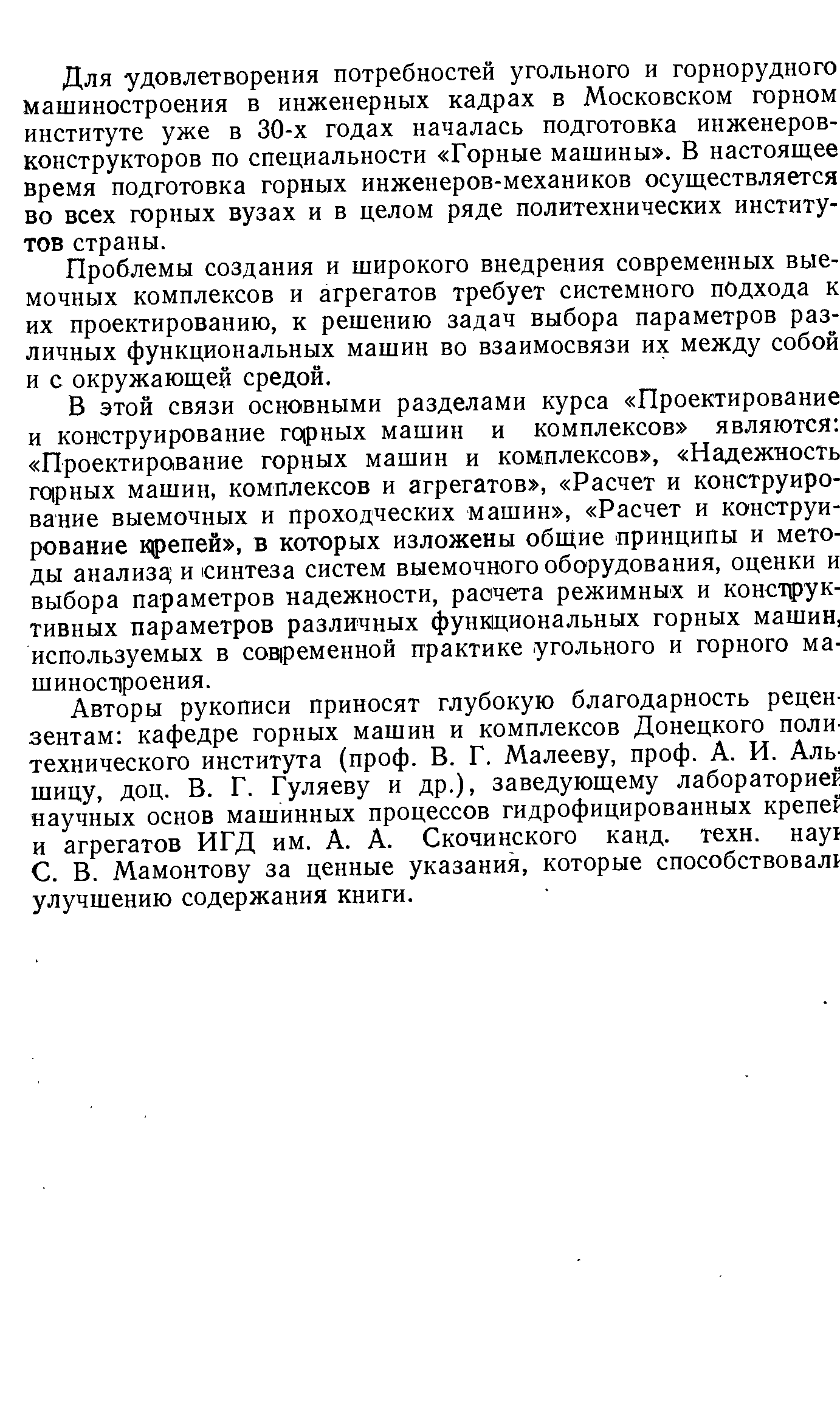 Б этой связи основными разделами курса Проектирование и конструирование горных машин и комплексов являются Проектирование горных машин и ком,плексов , Надежность гарных машин, комплексов и агрегатов , Расчет и конструирование выемочных и проходческих машин , Расчет и конструирование крепей , в которых изложены общие принципы и методы анализа и синтеза систем выемочного оборудования, оценки и выбора параметров надежности, расчета режимных и конструктивных параметров различных фунмциональных горных машин, используемых в современной практике угольного и горного ма-шиност роения.
