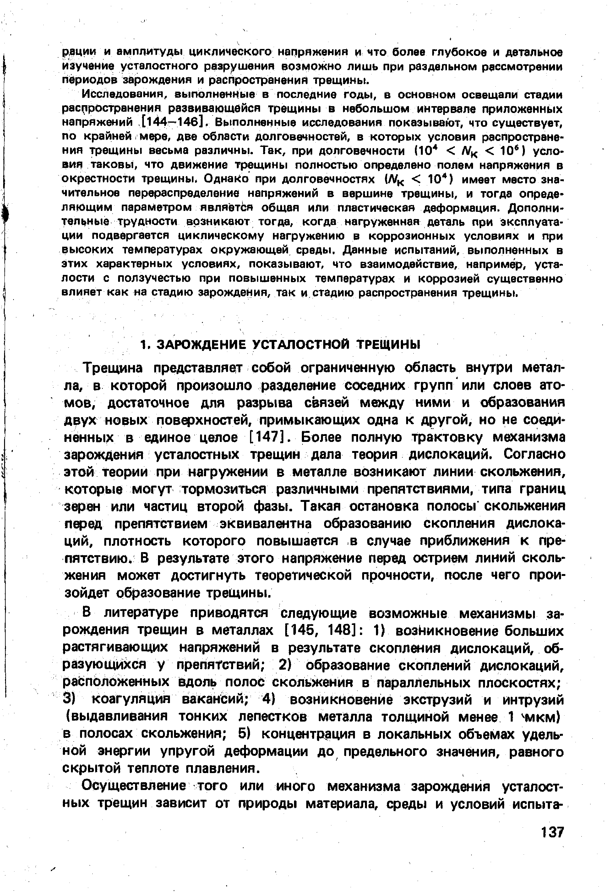 Трещина представляет собой ограниченную область внутри металла, в которой произошло разделение соседних групп или слоев атомов, достаточное для разрыва связей м кду ними и образования двух новых повфхностей, примыкающих одна к другой, но не соединенных в единое целое [147]. Более полную трактовку механизма зарождения усталостных трещин дала теория дислокаций. Согласно этой теории при нагружении в металле возникают линии скольжения, которые могут тормозиться различными препятствиями, типа границ зерен или частиц второй фазы. Такая остановка полосы скольжения перед препятствием эквивалентна образованию скопления дислокаций, плотность которого повышается в случае приближения к препятствию. В результате этого напряжение перед острием линий скольжения может достигнуть теоретической прочности, после чего произойдет образование трещины.
