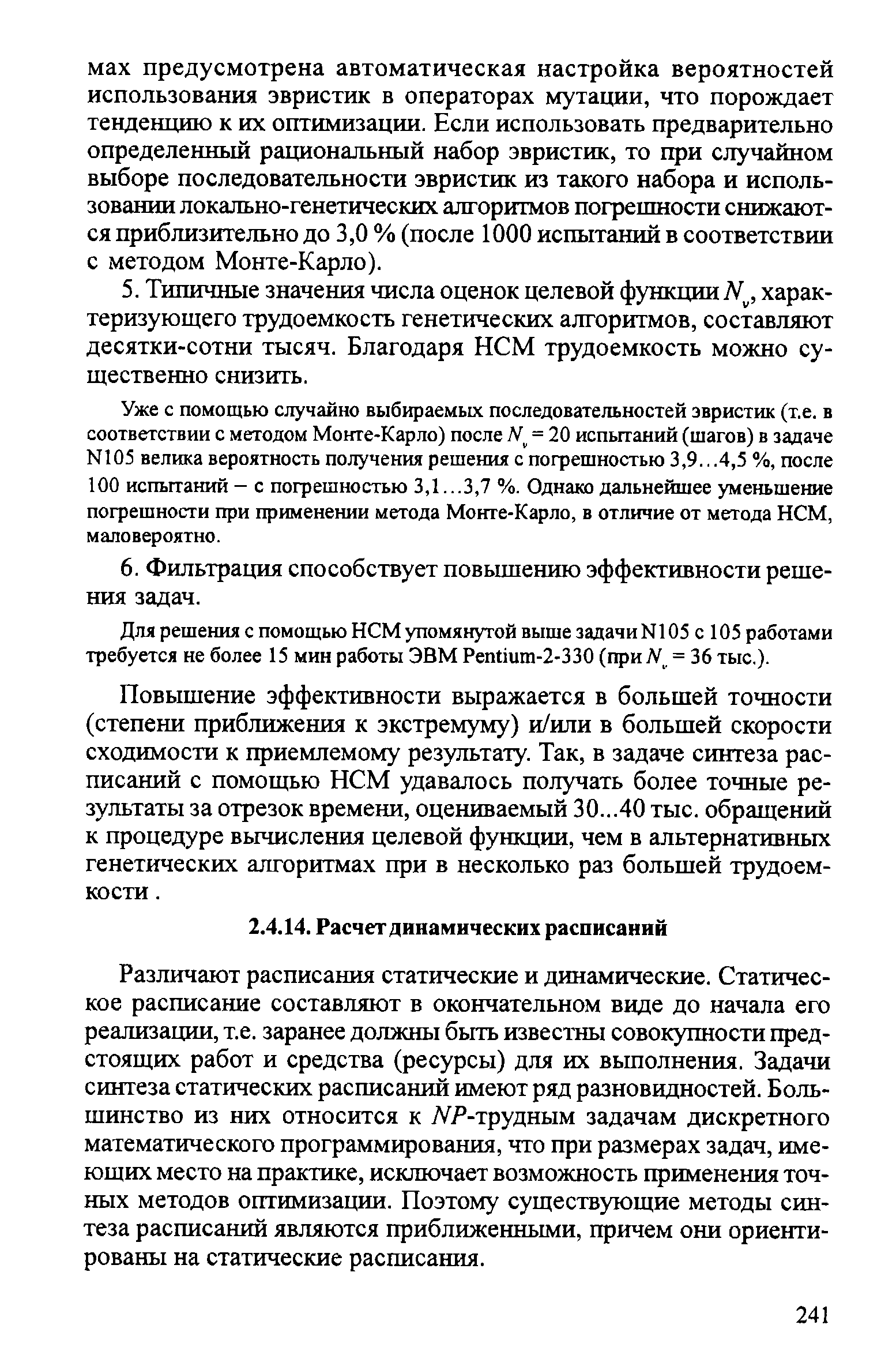 Различают расписания статические и динамические. Статическое расписание составляют в окончательном виде до начала его реализации, т.е. заранее должны быть известны совокупности предстоящих работ и средства (ресурсы) для их вьшолнения. Задачи синтеза статических расписаний имеют ряд разновидностей. Большинство из них относится к //Р-трудным задачам дискретного математического программирования, что при размерах задач, имеющих место на практике, исключает возможность применения точных методов оптимизации. Поэтому существующие методы синтеза расписаний являются приближенными, причем они ориентированы на статические расписания.
