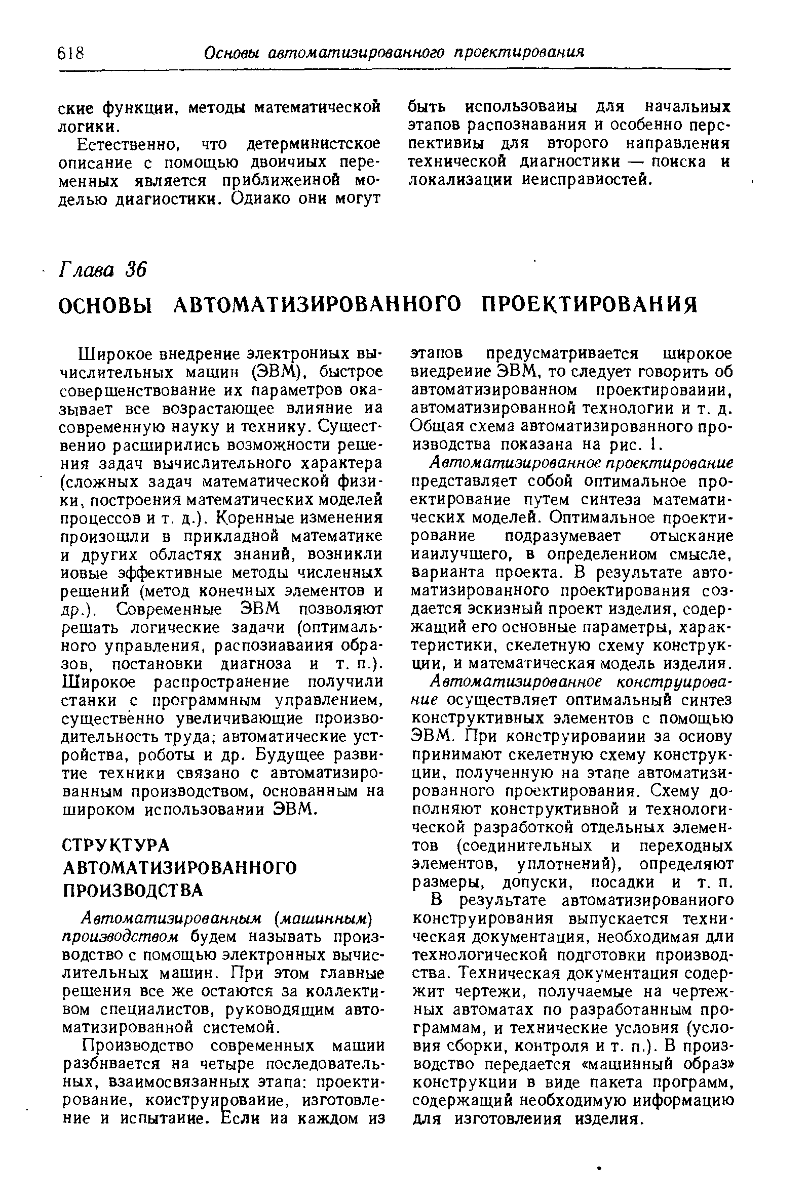 Широкое внедрение электронных вычислительных машин (ЭВМ), быстрое совершенствование их параметров оказывает все возрастающее влияние иа современную науку и технику. Сушест-венно расширились возможности решения задач вычислительного характера (сложных задач математической физики, построения математических моделей процессов и т. д.). Коренные изменения произошли в прикладной математике и других областях знаний, возникли новые эффективные методы численных решений (метод конечных элементов и др.). Современные ЭВМ позволяют решать логические задачи (оптимального управления, распозиаваиия образов, постановки диагноза и т. п.). Широкое распространение получили станки с программным управлением, существенно увеличивающие производительность труда автоматические устройства, роботы и др. Будущее развитие техники связано с автоматизированным производством, основанным на широком использовании ЭВМ.
