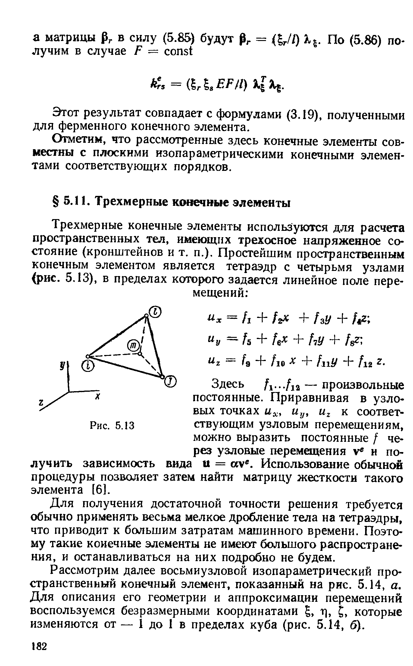 Для получения достаточной точности решения требуется обычно применять весьма мелкое дробление тела на тетраэдры, что приводит к большим затратам машинного времени. Поэтому такие конечные элементы не имеют большого распространения, и останавливаться на них подробно не будем.
