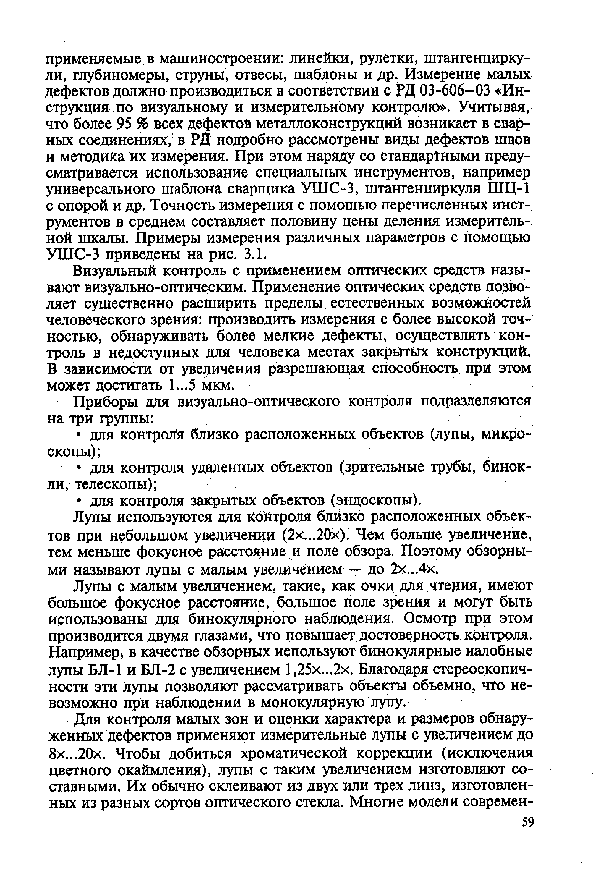 Визуальный контроль с применением оптических средств называют визуально-оптическим. Применение оптических средств позволяет существенно расширить пределы естественных возможностей человеческого зрения производить измерения с более высокой точностью, обнаруживать более мелкие дефекты, осуществлять контроль в недоступных для человека местах закрытых конструкций. В зависимости от увеличения разрешающая способность при этом может достигать 1...5 мкм.
