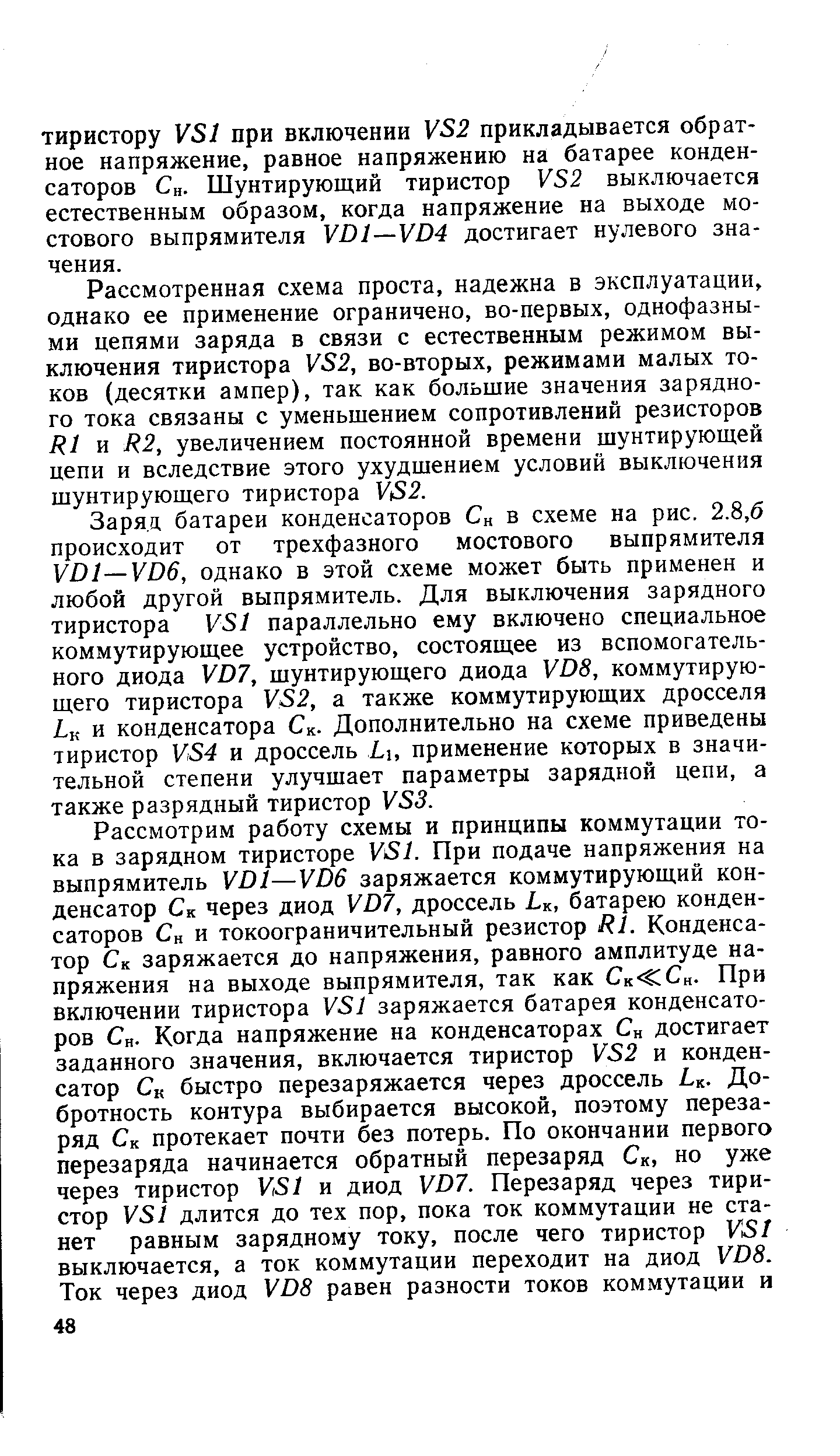 Рассмотренная схема проста, надежна в эксплуатации, однако ее применение ограничено, во-первых, однофазными цепями заряда в связи с естественным режимом выключения тиристора У82, во-вторых, режимами малых токов (десятки ампер), так как большие значения зарядного тока связаны с уменьщением сопротивлений резисторов и Я2, увеличением постоянной времени шунтирующей цепи и вследствие этого ухудшением условий выключения шунтирующего тиристора У 2.
