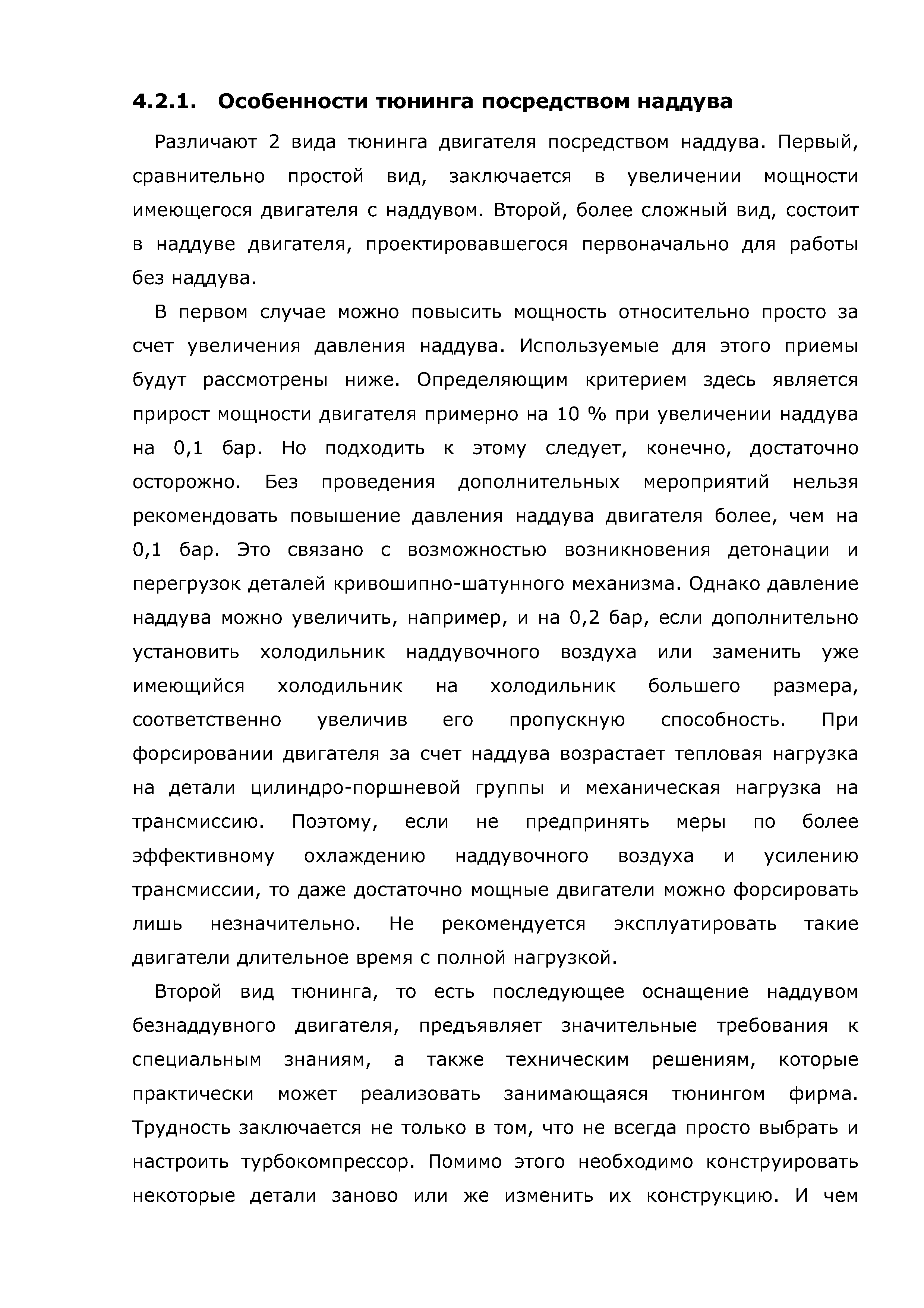 Различают 2 вида тюнинга двигателя посредством наддува. Первый, сравнительно простой вид, заключается в увеличении мощности имеющегося двигателя с наддувом. Второй, более сложный вид, состоит в наддуве двигателя, проектировавшегося первоначально для работы без наддува.
