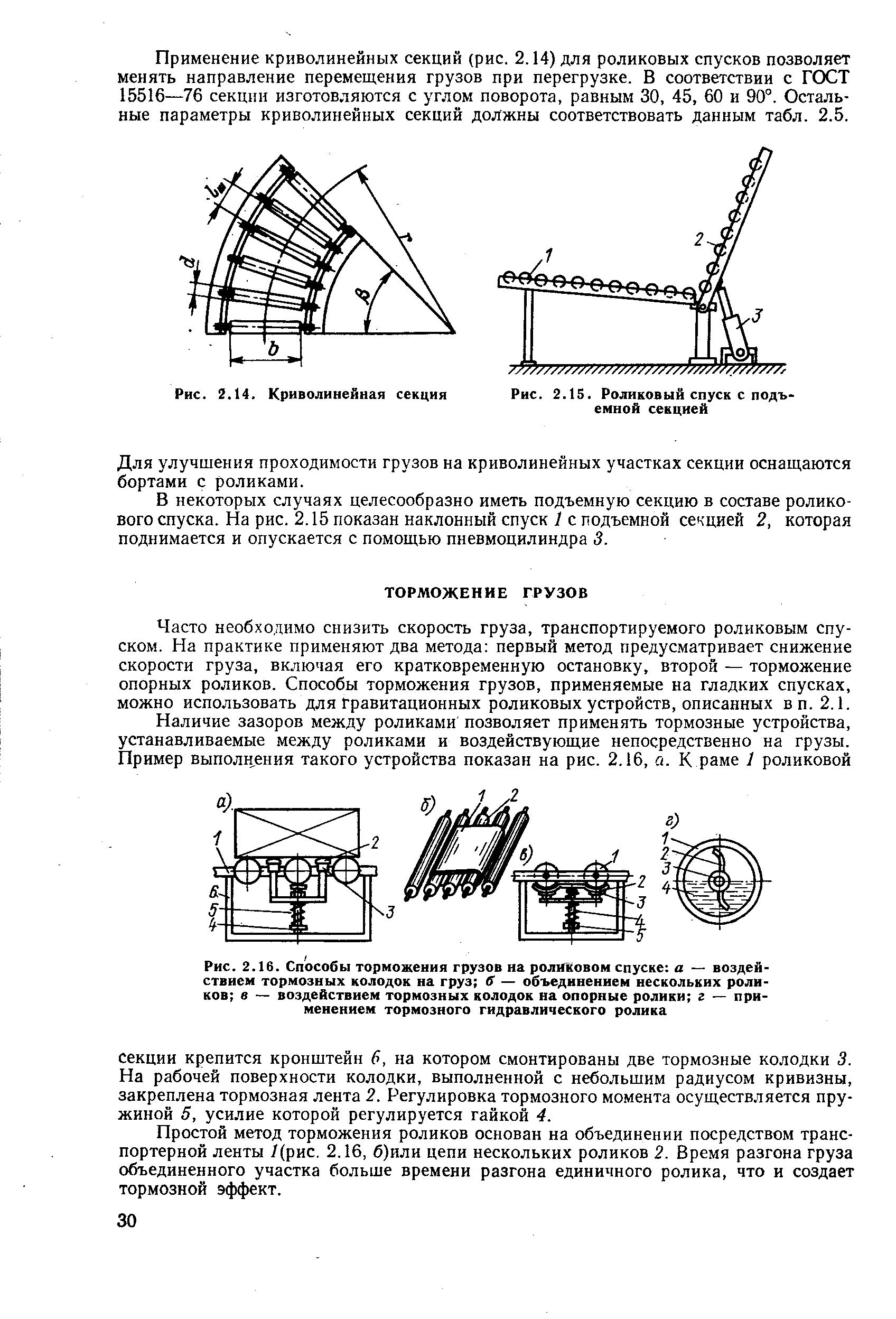 Часто необходимо снизить скорость груза, транспортируемого роликовым спуском. На практике применяют два метода первый метод предусматривает снижение скорости груза, включая его кратковременную остановку, второй — торможение опорных роликов. Способы торможения грузов, применяемые на гладких спусках, можно использовать для Гравитационных роликовых устройств, описанных в п. 2.1.
