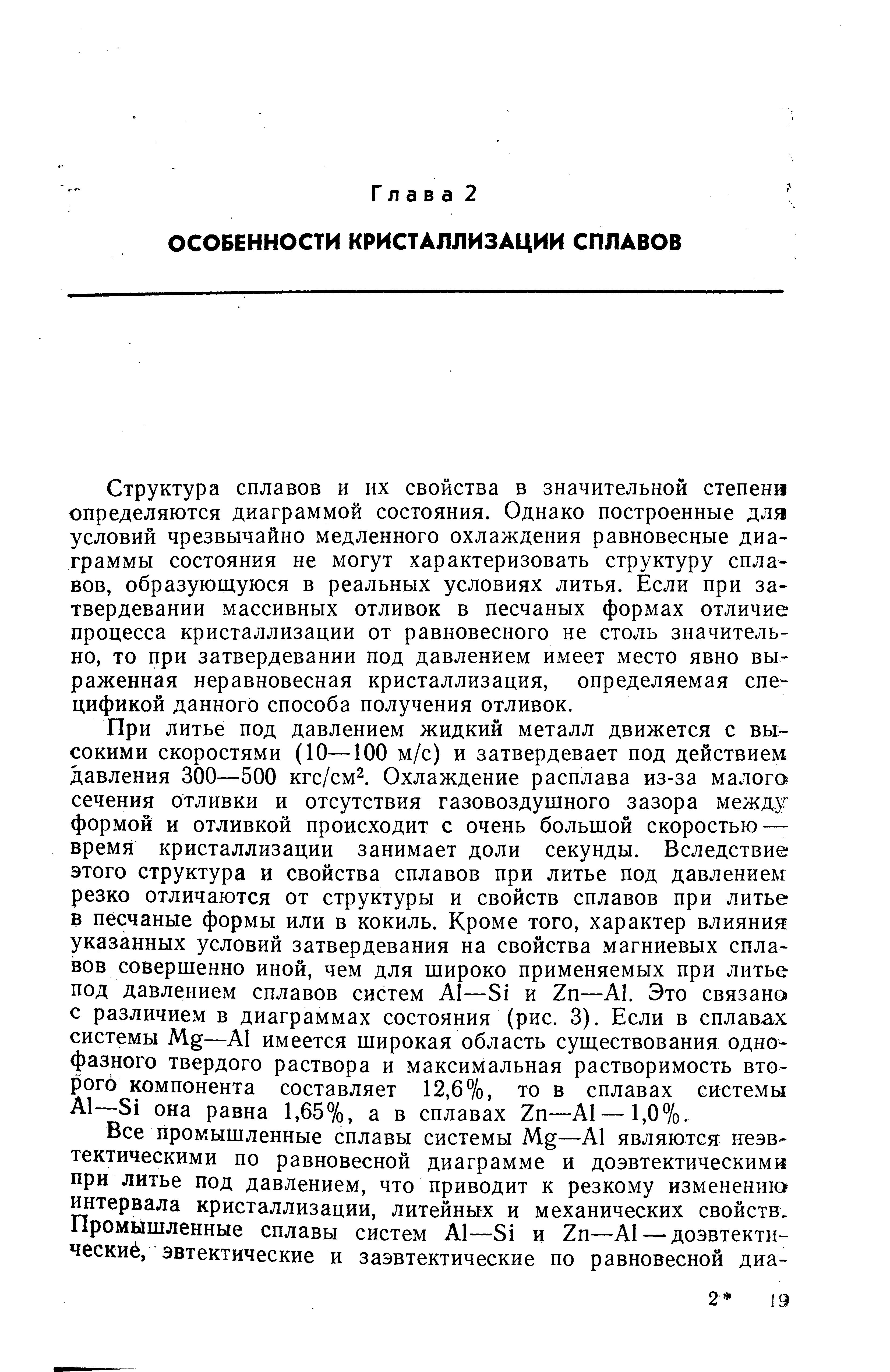 Структура сплавов и нх свойства в значительной степени определяются диаграммой состояния. Однако построенные для условий чрезвычайно медленного охлаждения равновесные диаграммы состояния не могут характеризовать структуру сплавов, образующуюся в реальных условиях литья. Если при затвердевании массивных отливок в песчаных формах отличие процесса кристаллизации от равновесного не столь значительно, то при затвердевании под давлением имеет место явно выраженная неравновесная кристаллизация, определяемая спецификой данного способа получения отливок.
