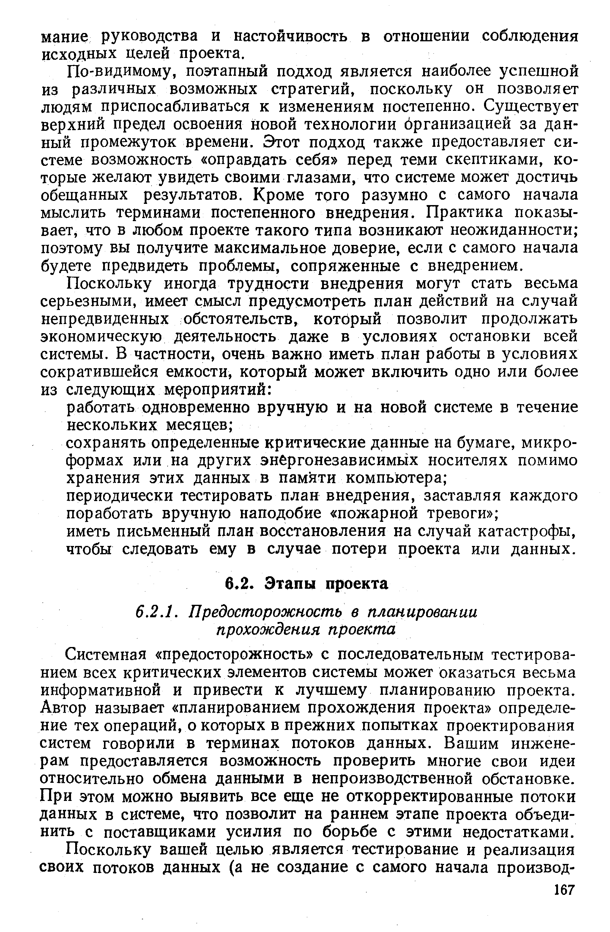 Системная предосторожность с последовательным тестированием всех критических элементов системы может оказаться весьма информативной и привести к лучшему планированию проекта. Автор называет планированием прохождения проекта определение тех операций, о которых в прежних попытках проектирования систем говорили в терминах потоков данных. Вашим инженерам предоставляется возможность проверить многие свои идеи относительно обмена данными в непроизводственной обстановке. При этом можно выявить все еще не откорректированные потоки данных в системе, что позволит на раннем этапе проекта объединить с поставщиками усилия по борьбе с этими недостатками.
