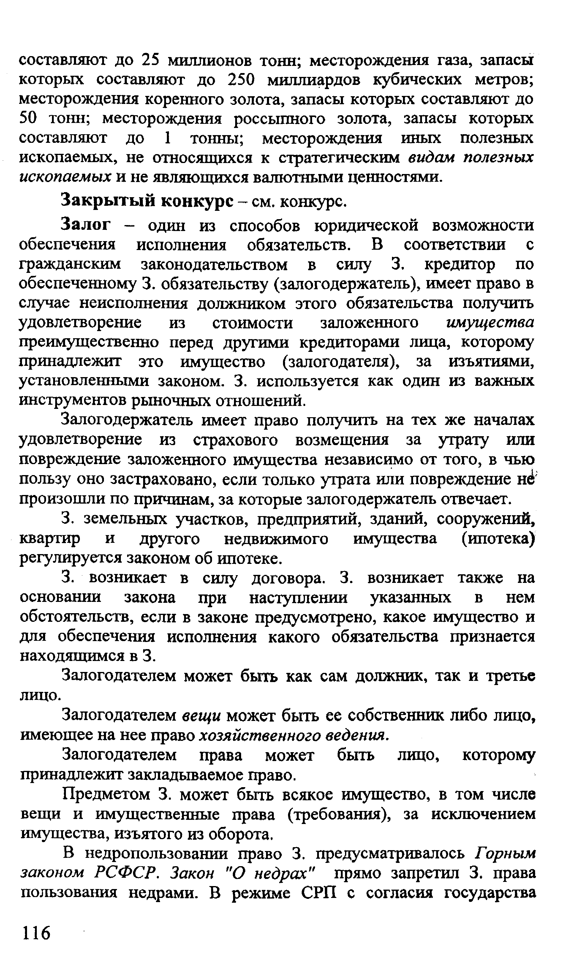 Залог - один из способов юридической возможности обеспечения исполнения обязательств. В соответствии с гражданским законодательством в силу 3. кредитор по обеспеченному 3. обязательству (залогодержатель), имеет право в случае неисполнения должником этого обязательства получить удовлетворение из стоимости заложенного имущества преимущественно перед другими кредиторами лица, которому принадлежит это имущество (залогодателя), за изъятиями, установленными законом. 3. используется как один из важных инструментов рьшочных отношений.
