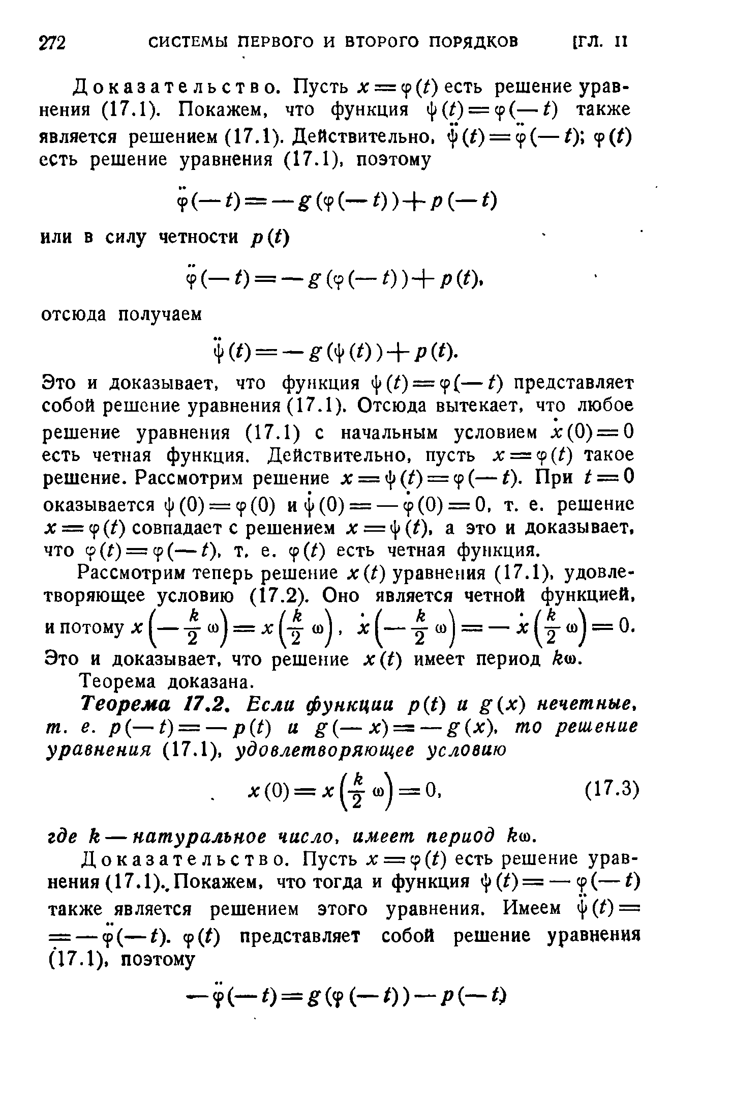 Это и доказывает, что функция ф(0 = Р(—О представляет собой решение уравнения (17.1). Отсюда вытекает, что любое решение уравнения (17.1) с начальным условием x(0) = 0 есть четная функция. Действительно, пусть x = p(i) такое решение. Рассмотрим решение д = ф (i) = ср (—i). При i = 0 оказывается ф(0) = (р(0) иф(0) = — ср(0) = 0, т. е. решение д = (р (i) совпадает с решением л = ф( ), а это и доказывает, что p(f) = p(—i), т, е. ( (i) есть четная функция.
