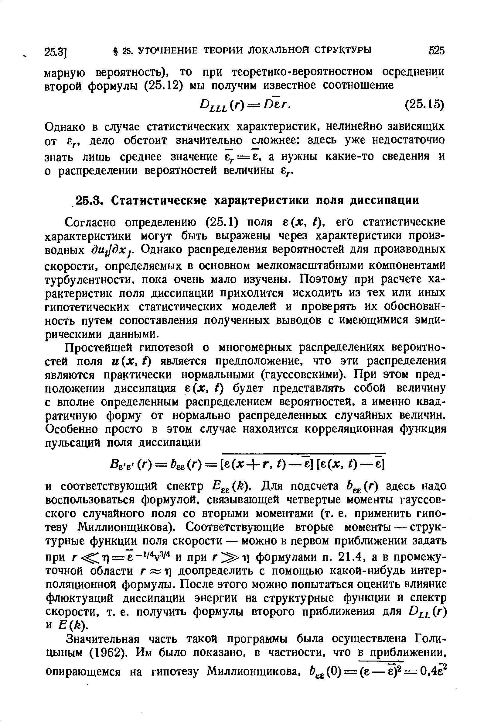 Согласно определению (25.1) поля е(д , t), его статистические характеристики могут быть выражены через характеристики производных ди11дх,. Однако распределения вероятностей для производных скорости, определяемых в основном мелкомасштабными компонентами турбулентности, пока очень мало изучены. Поэтому при расчете характеристик поля диссипации приходится исходить из тех или иных гипотетических статистических моделей и проверять их обоснованность путем сопоставления полученных выводов с имеющимися эмпирическими данными.
