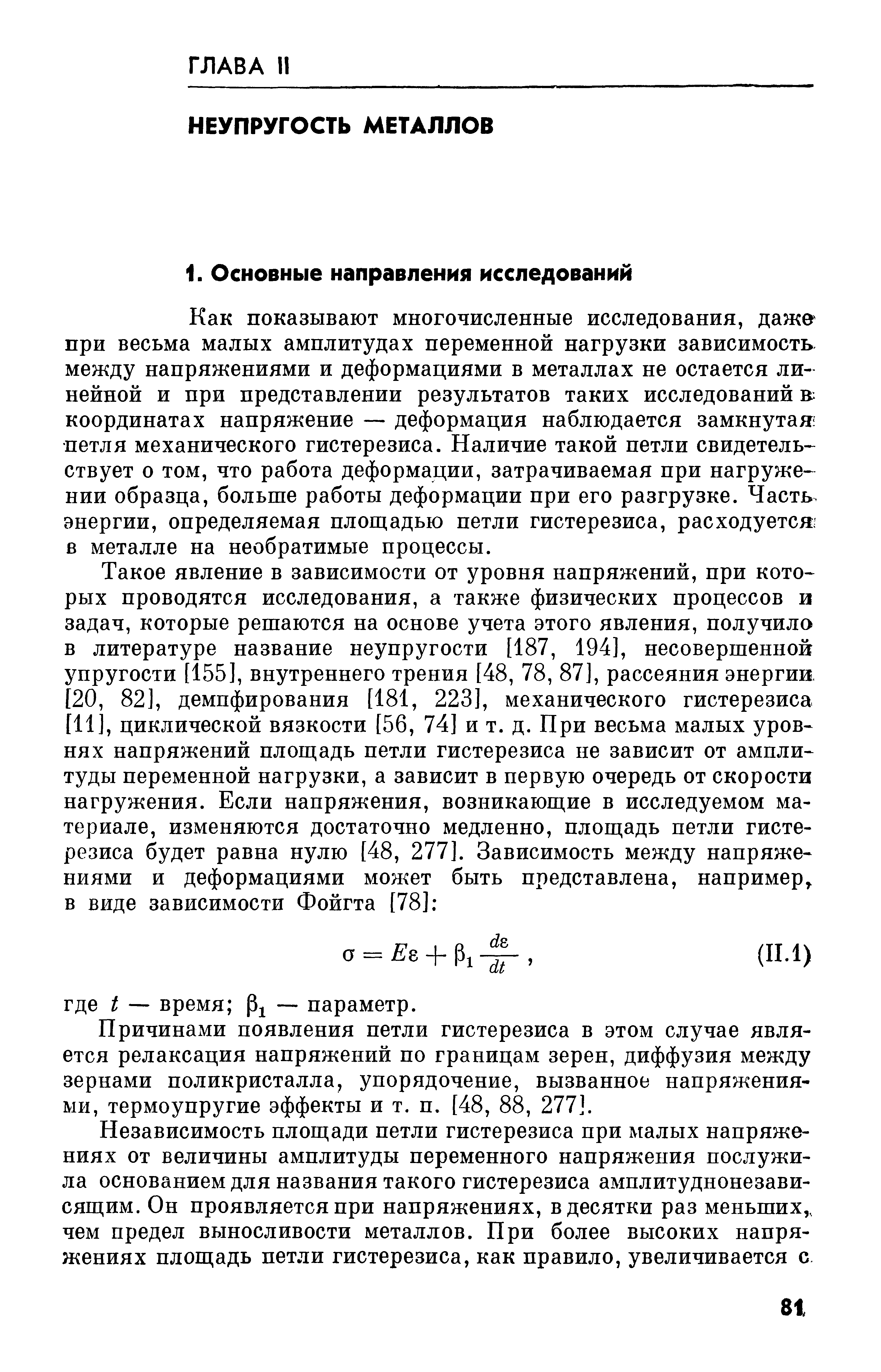 Как показывают многочисленные исследования, даже при весьма малых амплитудах переменной нагрузки зависимость между напряжениями и деформациями в металлах не остается линейной и при представлении результатов таких исследований в координатах напряжение — деформация наблюдается замкнутая петля механического гистерезиса. Наличие такой петли свидетельствует о том, что работа деформации, затрачиваемая при нагружении образца, больше работы деформации при его разгрузке. Часть, энергии, определяемая площадью петли гистерезиса, расходуется в металле на необратимые процессы.
