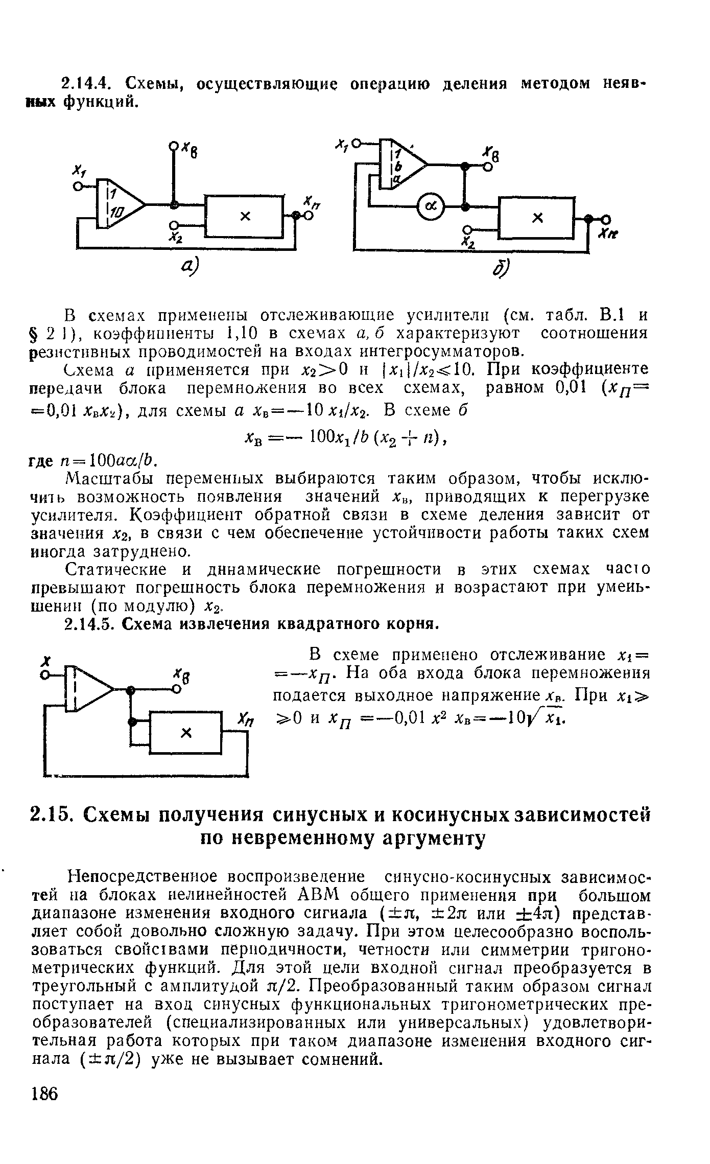 Непосредственное воспроизведение синусно-косинусных зависимостей па блоках нелинейностей АВМ общего применения при большом диапазоне изменения входного сигнала ( я, 2п или 4я) представляет собой довольно сложную задачу. При этом целесообразно воспользоваться свойс1вами периодичности, четности или симметрии тригонометрических функций. Для этой цели входной сигнал преобразуется в треугольный с амплитудой я/2. Преобразованный таким образом сигнал поступает на вход синусных функциональных тригонометрических преобразователей (специализированных или универсальных) удовлетворительная работа которых при таком диапазоне изменения входного сигнала ( я/2) уже не вызывает сомнений.
