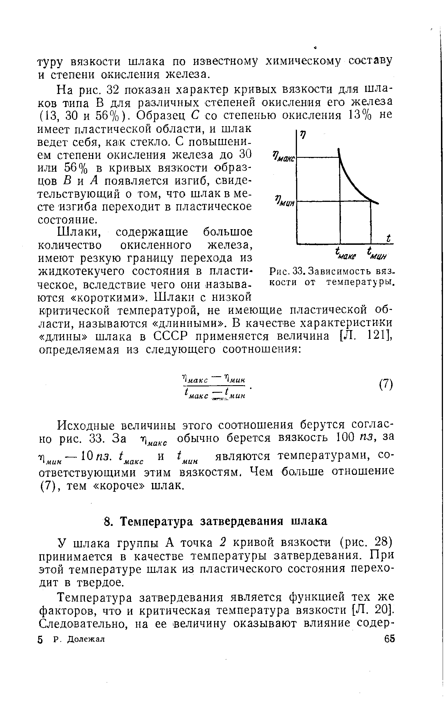 У шлака группы А точка 2 кривой вязкости (рис. 28) принимается в качестве температуры затвердевания. При этой температуре шлак из пластического состояния переходит в твердое.
