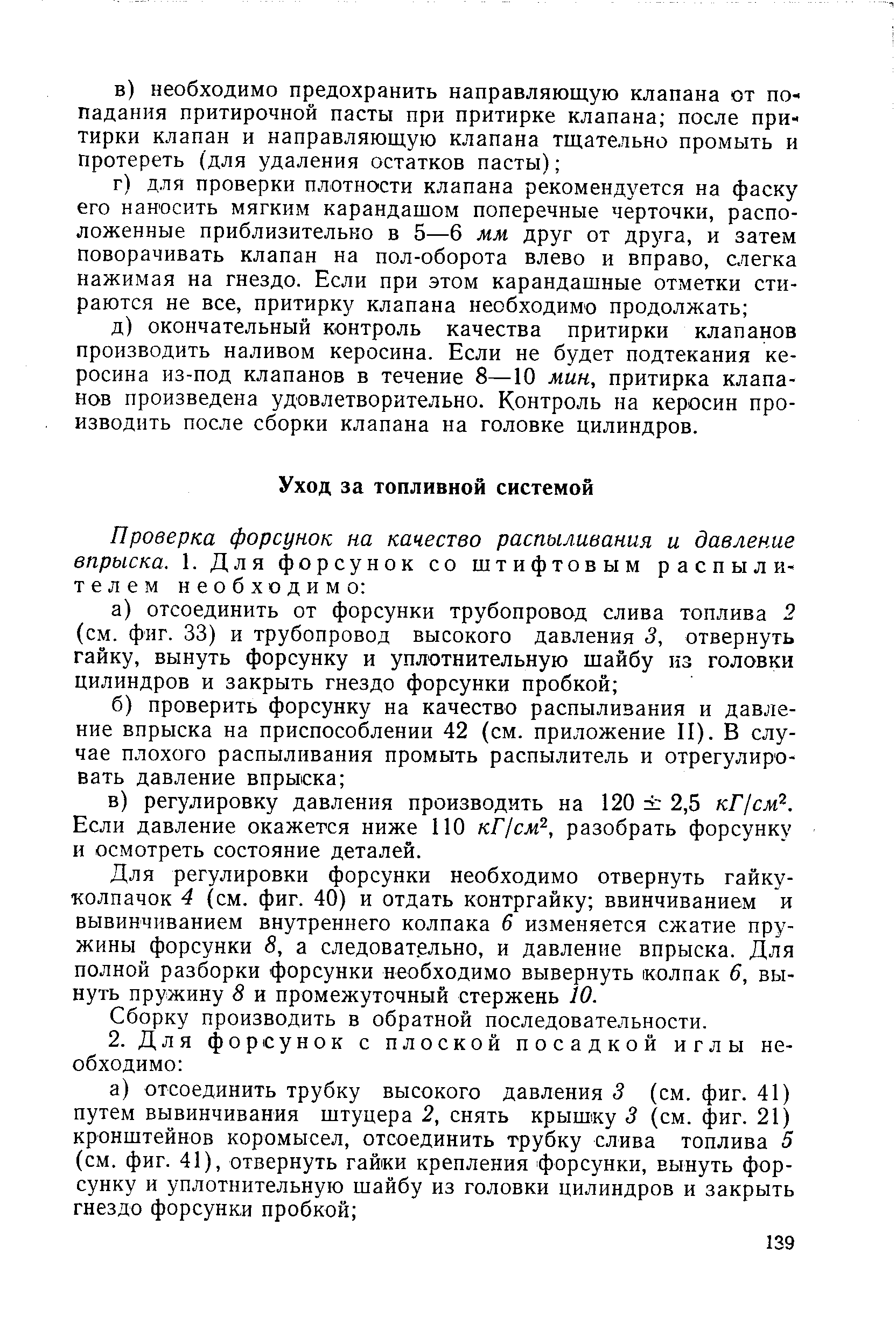 Для регулировки форсунки необходимо отвернуть гайку-колпачок 4 (см. фиг. 40) и отдать контргайку ввинчиванием и вывинчиванием внутреннего колпака 6 изменяется сжатие пружины форсунки 8, а следовательно, и давление впрыска. Для полной разборки форсунки необходимо вывернуть колпак 6, вынуть пружину 8 и промежуточный стержень 10.
