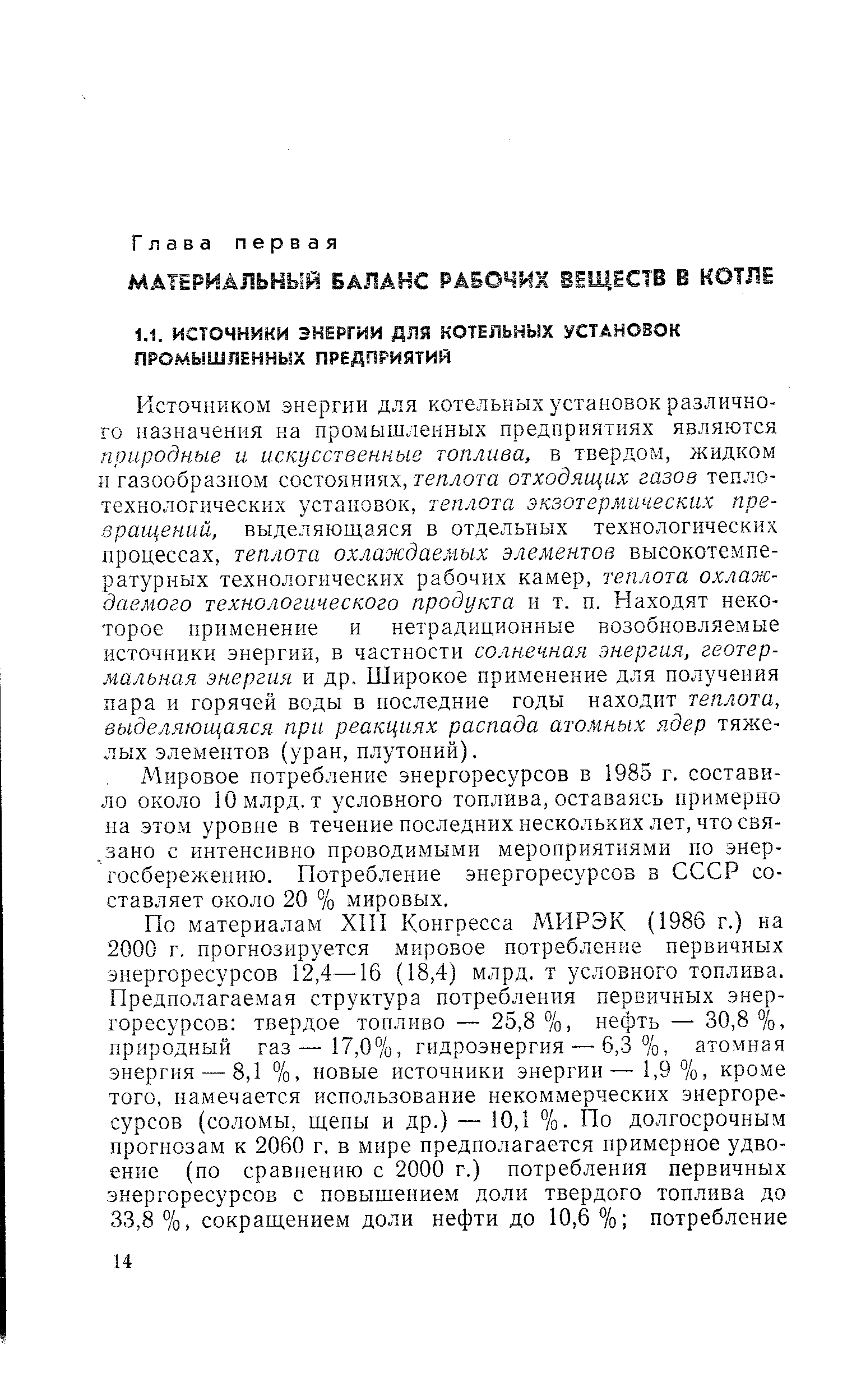 Ркточником энергии для котельных установок различного назначения на промышленных предприятиях являются природные и искусственные топлива, в твердом, жидком и газообразном состояниях, теллота отходящих газов теплотехнологических установок, теплота экзотермических превращений, выделяющаяся в отдельных технологических процессах, теплота охлаждаемых элементов высокотемпературных технологических рабочих камер, теплота охлаждаемого технологического продукта и т. п. Находят некоторое применение и нетрадиционные возобновляемые источники энергии, в частности солнечная энергия, геотермальная энергия и др. Широкое применение для получения пара и горячей воды в последние годы находит теплота, выделяющаяся при реакциях распада атомных ядер тяжелых элементов (уран, плутоний).
