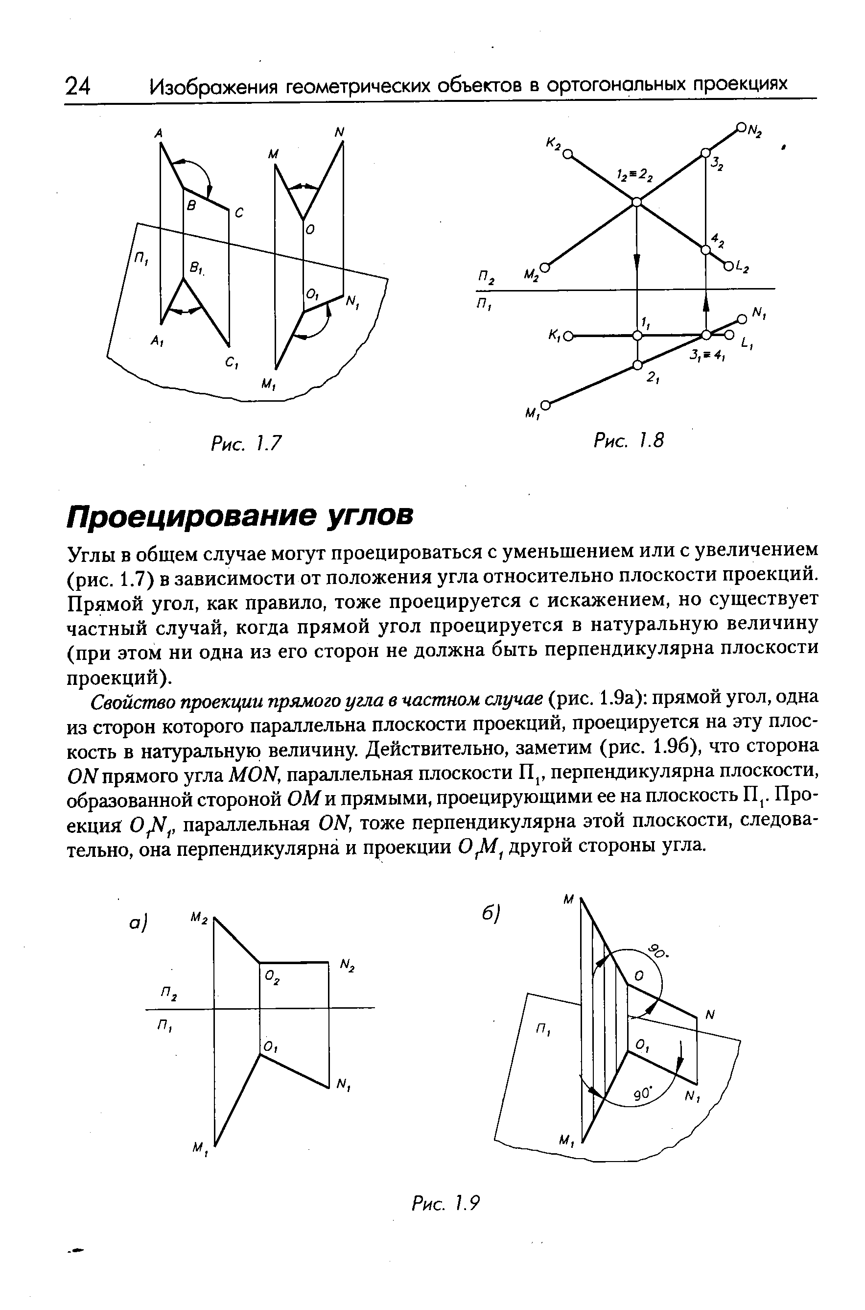 Углы в общем случае могут проецироваться с уменьшением или с увеличением (рис. 1.7) в зависимости от положения угла относительно плоскости проекций. Прямой угол, как правило, тоже проецируется с искажением, но существует частный случай, когда прямой угол проецируется в натуральную величину (при этом ни одна из его сторон не должна быть перпендикулярна плоскости проекций).
