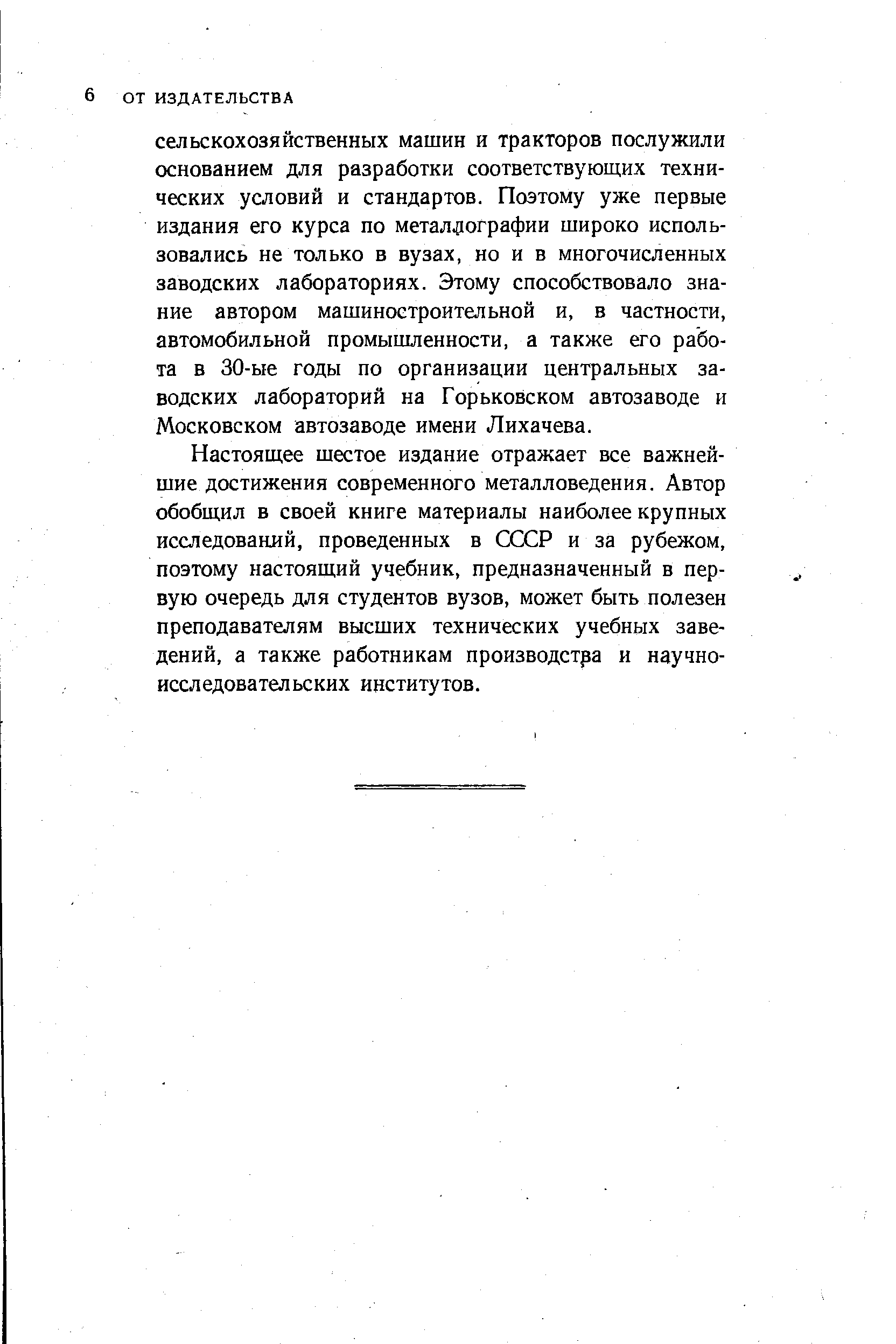 Настоящее шестое издание отражает все важнейшие достижения современного металловедения. Автор обобщил в своей книге материалы наиболее крупных исследований, проведенных в СССР и за рубежом, поэтому настоящий учебник, предназначенный в первую очередь для студентов вузов, может быть полезен преподавателям высших технических учебных заведений, а также работникам производстра и научно-исследовательских институтов.
