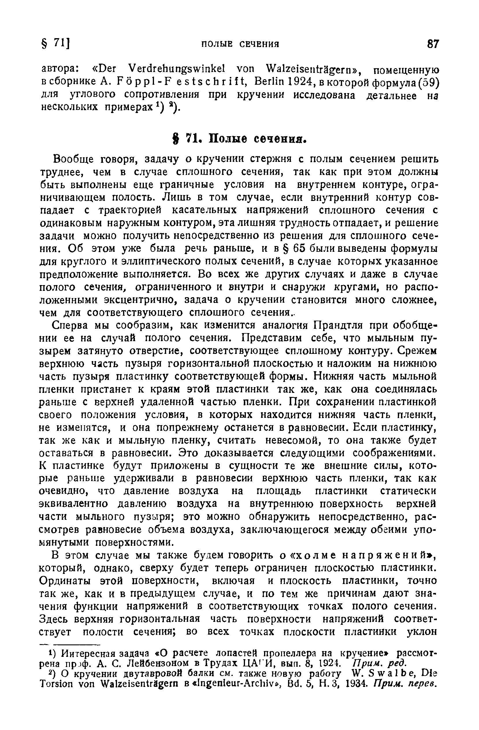 Вообще говоря, задачу о кручении стержня с полым сечением решить труднее, чем в случае сплошного сечения, так как при этом должны быть выполнены еще граничные условия на внутреннем контуре, ограничивающем полость. Лишь в том случае, если внутренний контур совпадает с траекторией касательных напряжений сплошного сечения с одинаковым наружным контуром, эта лишняя трудность отпадает, и решение задачи можно получить непосредственно из решения для сплошного сечения. Об этом уже была речь раньше, и в 65 были выведены формулы для круглого и эллиптического полых сечений, в случае которых указанное предположение выполняется. Во всех же других случаях и даже в случае полого сечения, ограниченного и внутри и снаружи кругами, но расположенными эксцентрично, задача о кручении становится много сложнее, чем для соответствующего сплошного сечения..
