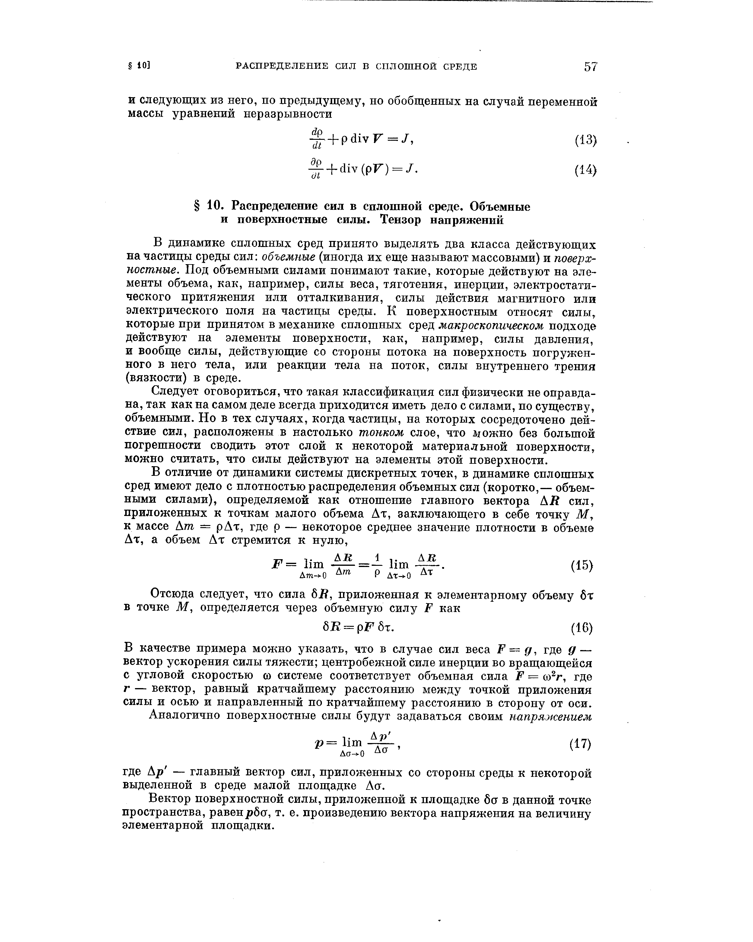В динамике сплошных сред принято выделять два класса действующих на частицы среды сил объемные (иногда их еще называют массовыми) и поверхностные. Под объемными силами понимают такие, которые действуют на элементы объема, как, например, силы веса, тяготения, инерции, электростатического притяжения или отталкивания, силы действия магнитного или электрического поля на частицы среды. К поверхностным относят силы, которые при принятом в механике сплошных сред макроскопическом подходе действуют на элементы поверхности, как, например, силы давления, и вообще силы, действующие со стороны потока на поверхность погруженного в него тела, или реакции тела на поток, силы внутреннего трения (вязкости) в среде.
