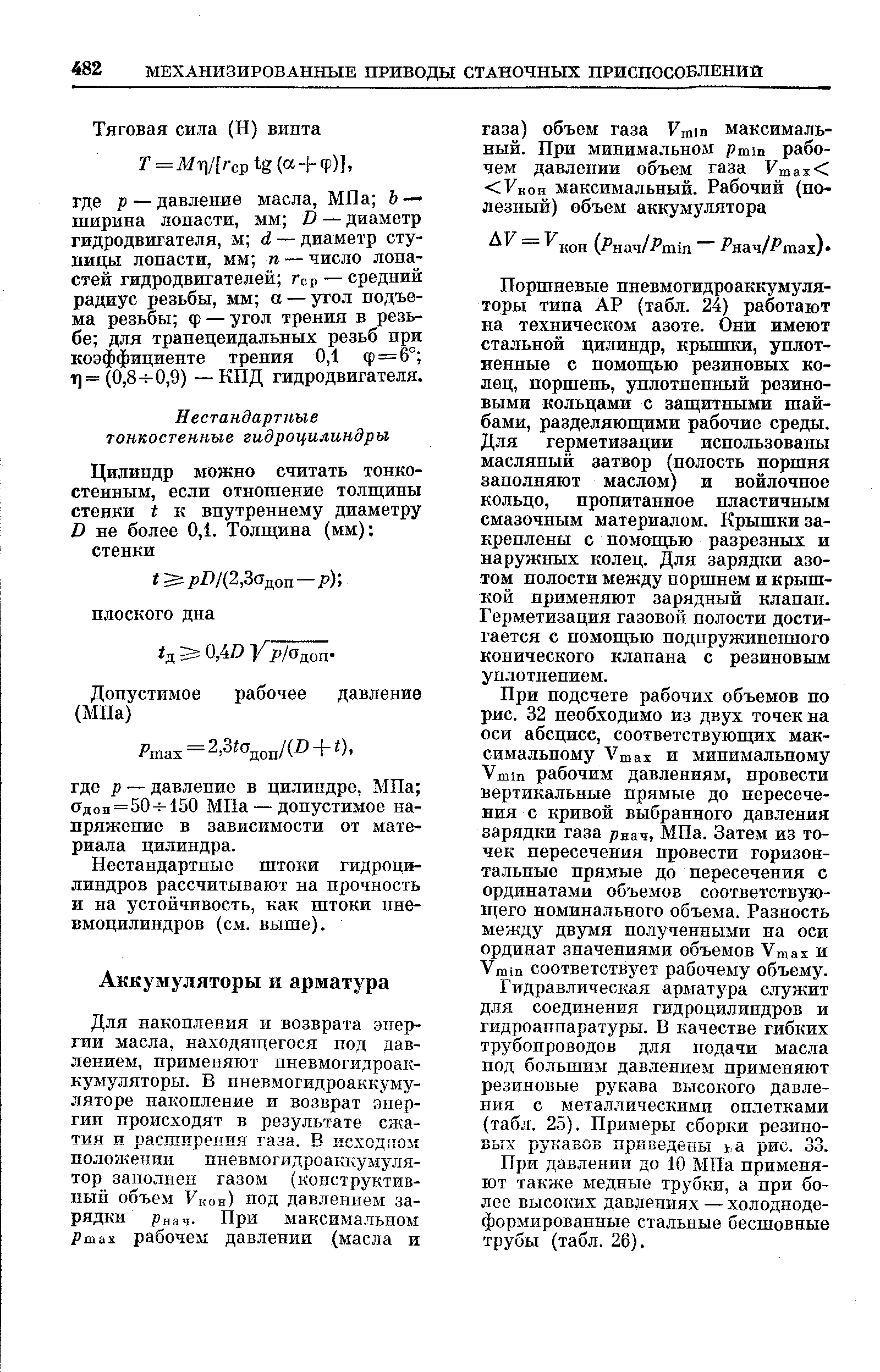 Поршневые пневмогидроаккумуляторы типа АР (табл. 24) работают на техническом азоте. Они имеют стальной цилиндр, крышки, уплотненные с помощью резиновых колец, поршень, уплотненный резиновыми кольцами с защитными шайбами, разделяющими рабочие среды. Для герметизации использованы масляный затвор (полость поршня заполняют маслом) и войлочное кольцо, пропитанное пластичным смазочным материалом. Крышки закреплены с помощью разрезных и наружных колец. Для зарядки азотом полости между поршнем и крышкой применяют зарядный клапан. Герметизация газовой полости достигается с помощью подпружиненного конического клапана с резиновым уплотнением.
