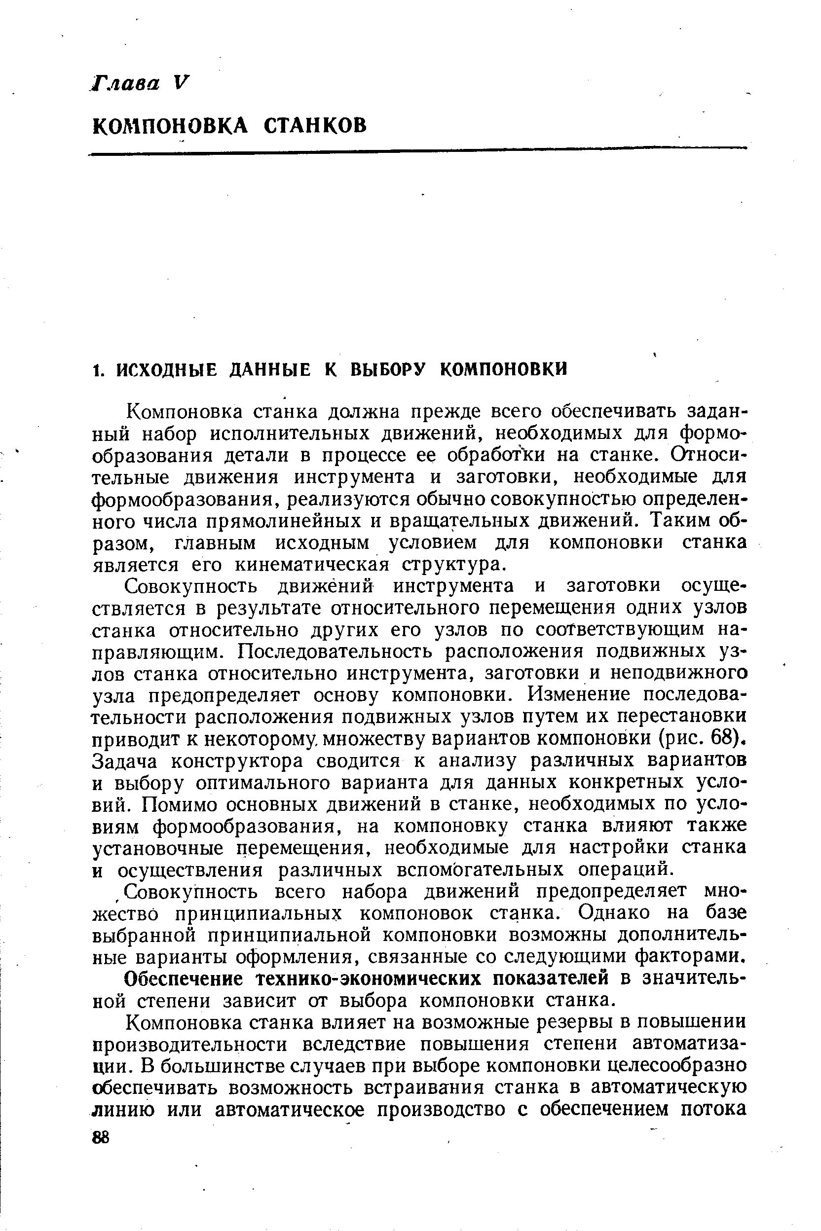 Компоновка станка должна прежде всего обеспечивать заданный набор исполнительных движений, необходимых для формообразования детали в процессе ее обработки на станке. Относительные движения инструмента и заготовки, необходимые для формообразования, реализуются обычно совокупностью определенного числа прямолинейных и вращательных движений. Таким образом, главным исходным условием для компоновки станка является его кинематическая структура.
