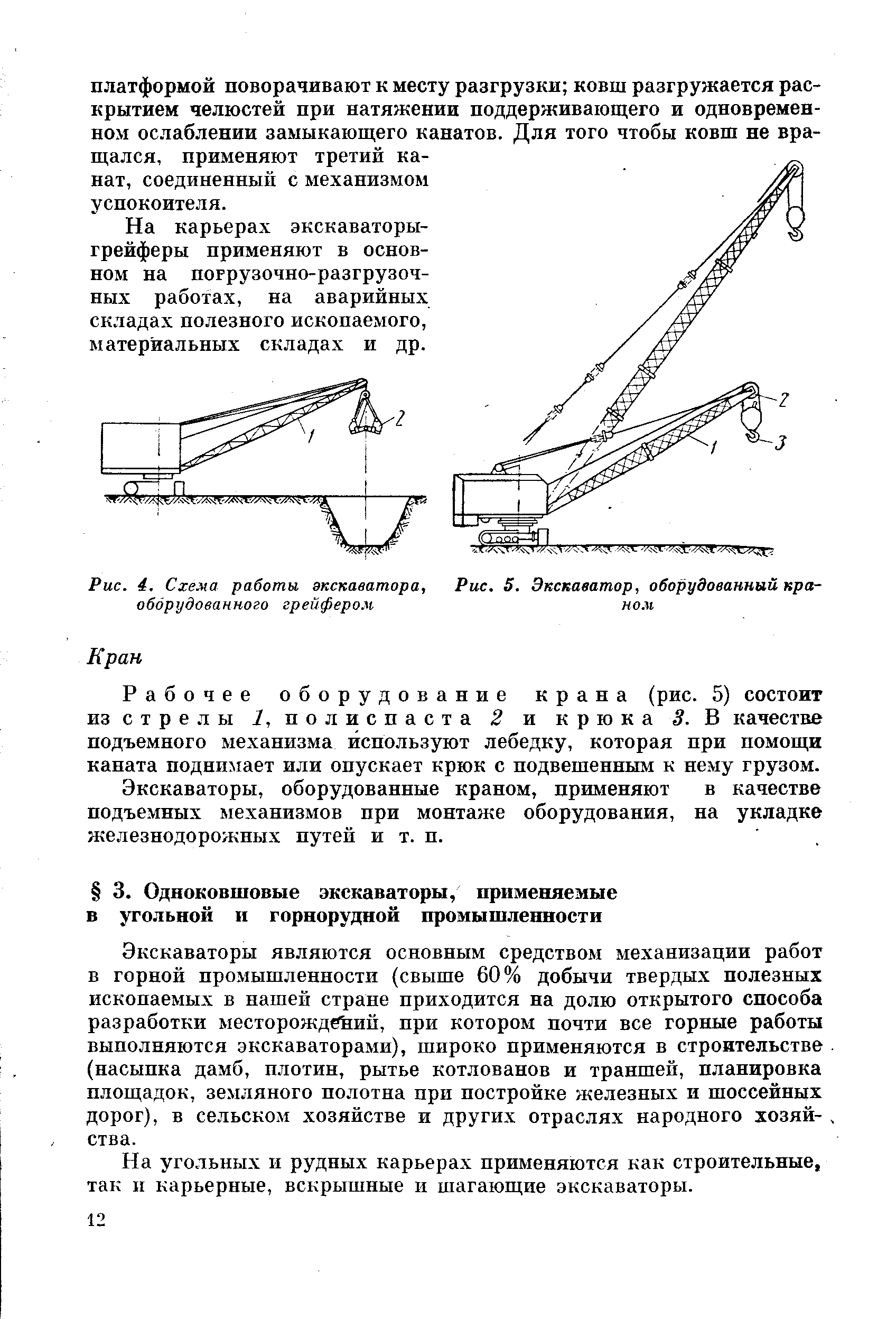 Экскаваторы являются основным средством механизации работ в горной промышленности (свыше 60% добычи твердых полезных ископаемых в нашей стране приходится на долю открытого способа разработки месторождений, при котором почти все горные работы выполняются экскаваторами), широко применяются в строительстве (насыпка дамб, плотин, рытье котлованов и траншей, планировка площадок, земляного полотна при постройке железных и шоссейных дорог), в сельском хозяйстве и других отраслях народного хозяйства.
