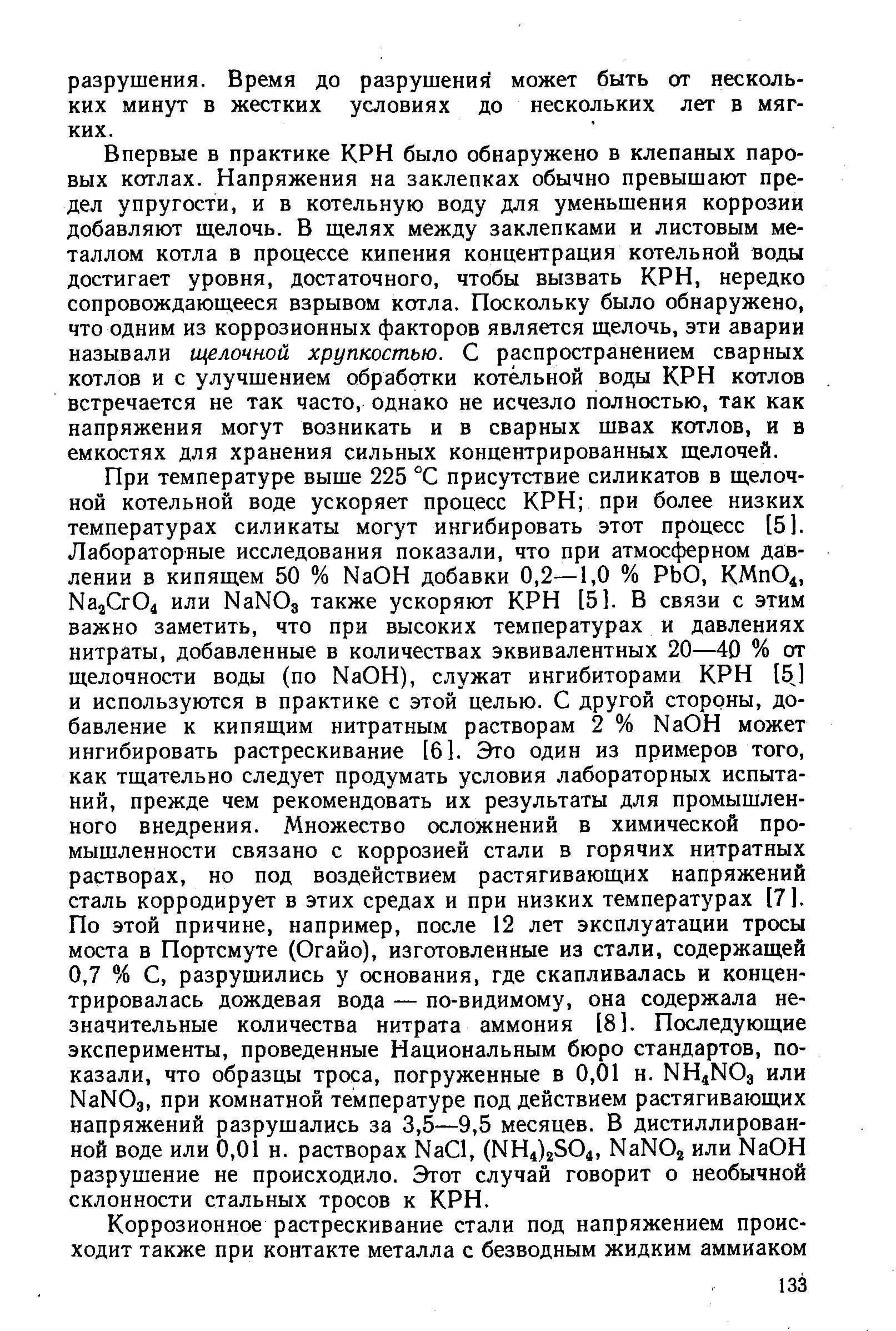 Впервые в практике КРН было обнаружено в клепаных паровых котлах. Напряжения на заклепках обычно превышают предел упругости, и в котельную воду для уменьшения коррозии добавляют щелочь. В щелях между заклепками и листовым металлом котла в процессе кипения концентрация котельной воды достигает уровня, достаточного, чтобы вызвать КРН, нередко сопровождающееся взрывом котла. Поскольку было обнаружено, что одним из коррозионных факторов является щелочь, эти аварии называли щелочной хрупкостью. С распространением сварных котлов и с улучшением обработки котельной воды КРН котлов встречается не так часто, однако не исчезло полностью, так как напряжения могут возникать и в сварных швах котлов, и в емкостях для хранения сильных концентрированных щелочей.
