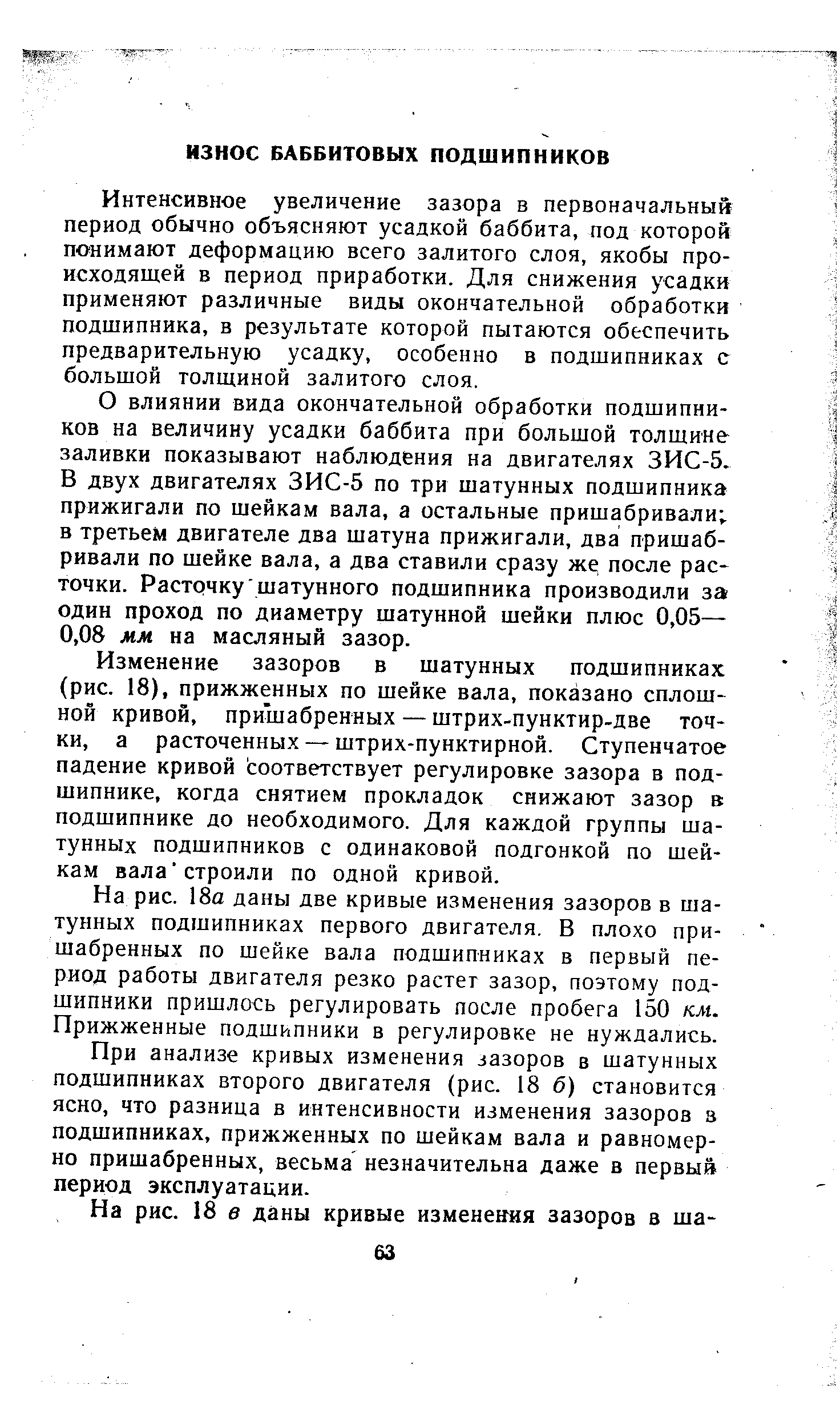 Интенсивное увеличение зазора в первоначальный период обычно объясняют усадкой баббита, под которой понимают деформацию всего залитого слоя, якобы происходящей в период приработки. Для снижения усадки применяют различные виды окончательной обработки подщипника, в результате которой пытаются обеспечить предварительную усадку, особенно в подшипниках с большой толщиной залитого слоя.
