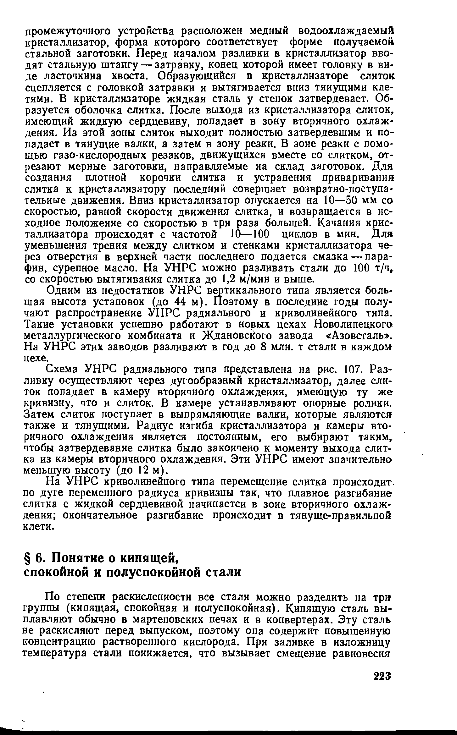 Одним из недостатков УНРС вертикального типа является большая высота установок (до 44 м). Поэтому в последние годы получают распространение УНРС радиального и криволинейного типа. Такие установки успешно работают в новых цехах Новолипецког металлургического комбината и Ждановского завода Азовсталь . На УНРС этих заводов разливают в год до 8 млн. т стали в каждом цехе.
