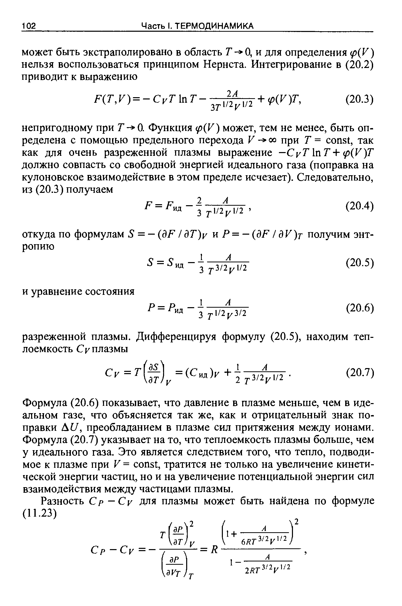 Формула (20.6) показывает, что давление в плазме меньше, чем в идеальном газе, что объясняется так же, как и отрицательный знак поправки Д6/, преобладанием в плазме сил притяжения между ионами. Формула (20.7) указывает на то, что теплоемкость плазмы больше, чем у идеального газа. Это является следствием того, что тепло, подводимое к плазме при У = onst, тратится не только на увеличение кинетической энергии частиц, но и на увеличение потенциальной энергии сил взаимодействия между частицами плазмы.
