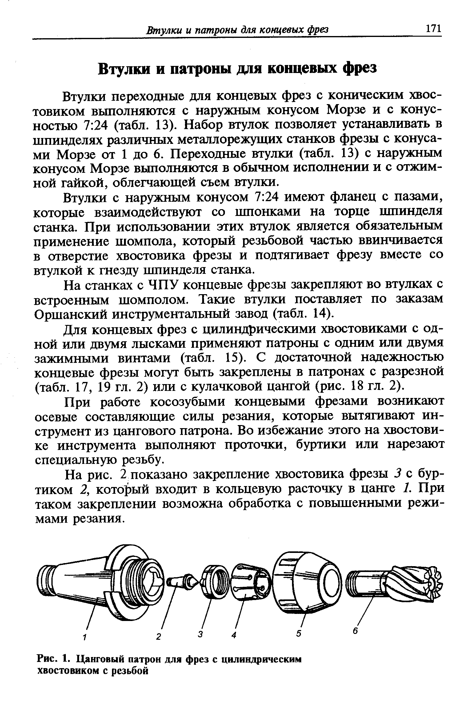 Втулки переходные для концевых фрез с коническим хвостовиком выполняются с наружным конусом Морзе и с конусностью 7 24 (табл. 13). Набор втулок позволяет устанавливать в шпинделях различных металлорежущих станков фрезы с конусами Морзе от 1 до 6. Переходные втулки (табл. 13) с наружным конусом Морзе вьшолняются в обычном исполнении и с отжимной гайкой, облегчающей съем втулки.
