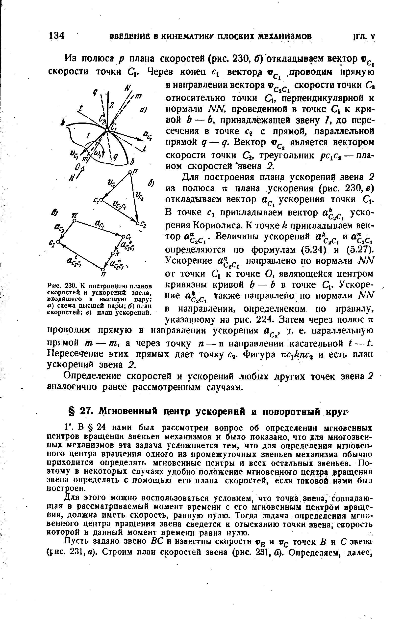 В 24 нами был рассмотрен вопрос об определении мгновенных центров вращения звеньев механизмов и было показано, что для многозвенных механизмов эта задача усложняется тем, что для определения мгновенного центра вращения одного из промежуточных звеньев механизма обычно приходится определять мгновенные центры и всех остальных звеньев. Поэтому в некЬт рых случаях удобно положение мгновенного це]В1ра. вращения звена определять с помощью его плана скоростей, если таковой нами был построен.
